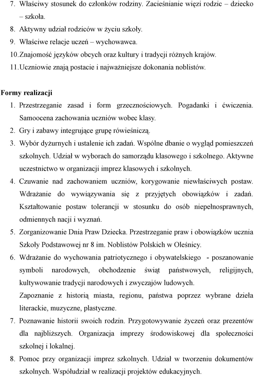 Pogadanki i ćwiczenia. Samoocena zachowania uczniów wobec klasy. 2. Gry i zabawy integrujące grupę rówieśniczą. 3. Wybór dyżurnych i ustalenie ich zadań. Wspólne dbanie o wygląd pomieszczeń szkolnych.