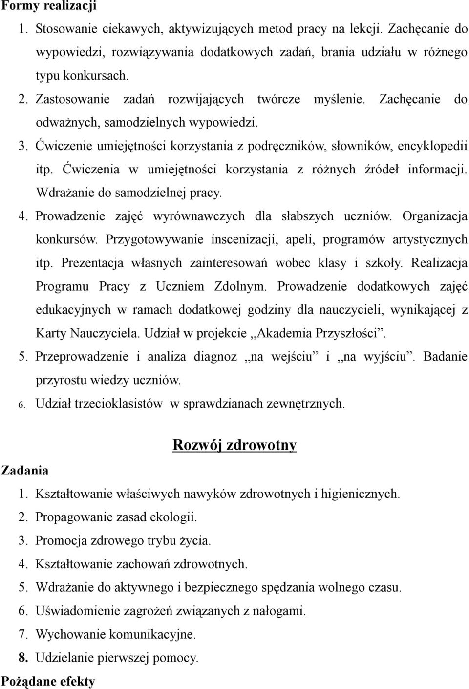 Ćwiczenia w umiejętności korzystania z różnych źródeł informacji. Wdrażanie do samodzielnej pracy. 4. Prowadzenie zajęć wyrównawczych dla słabszych uczniów. Organizacja konkursów.