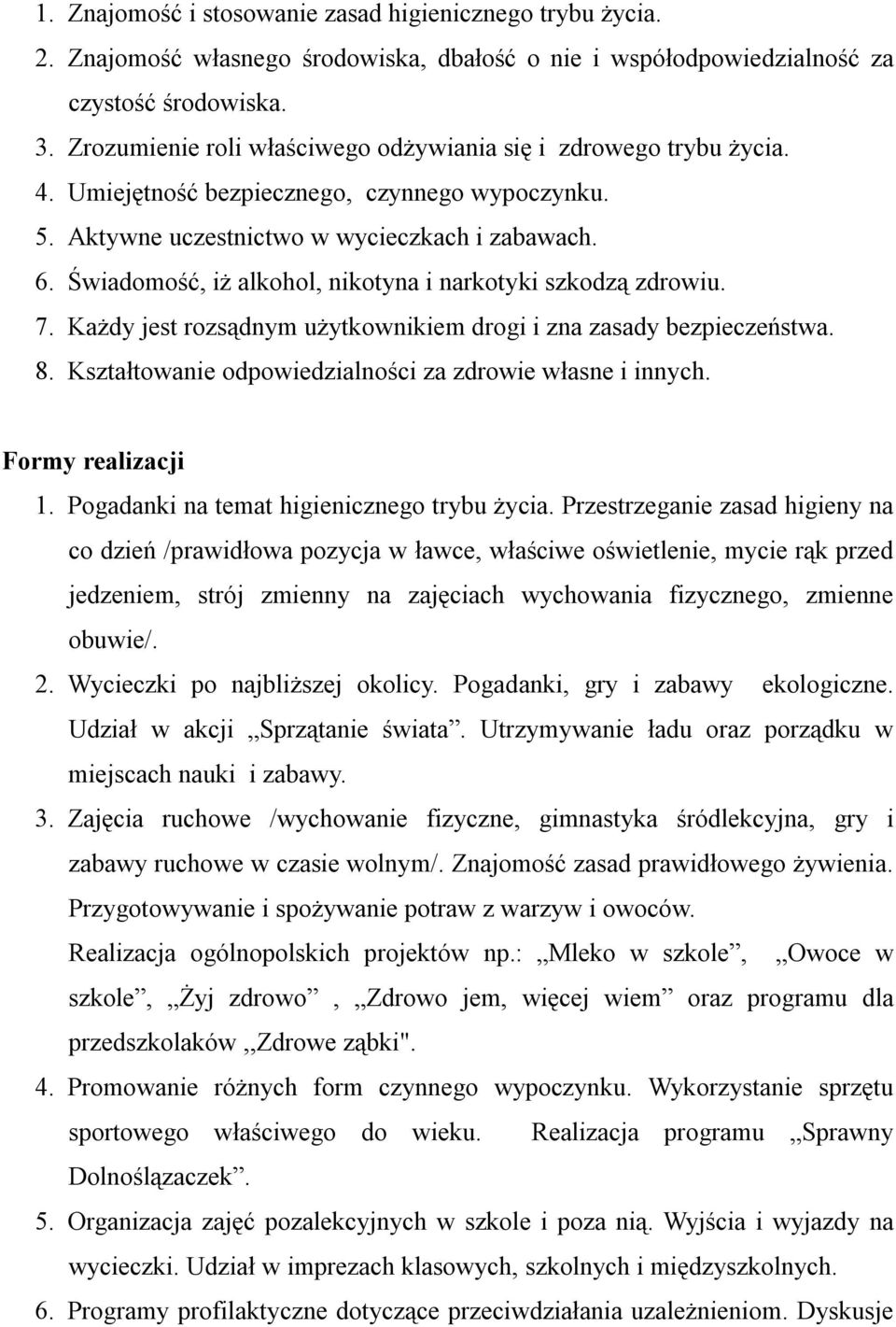 Świadomość, iż alkohol, nikotyna i narkotyki szkodzą zdrowiu. 7. Każdy jest rozsądnym użytkownikiem drogi i zna zasady bezpieczeństwa. 8. Kształtowanie odpowiedzialności za zdrowie własne i innych.