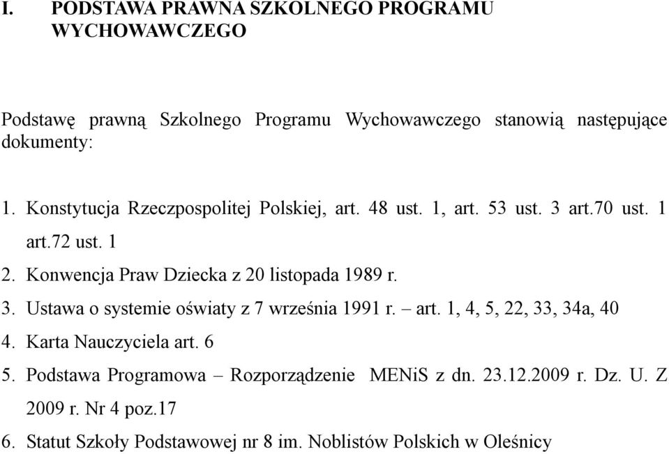 Konwencja Praw Dziecka z 20 listopada 1989 r. 3. Ustawa o systemie oświaty z 7 września 1991 r. art. 1, 4, 5, 22, 33, 34a, 40 4.