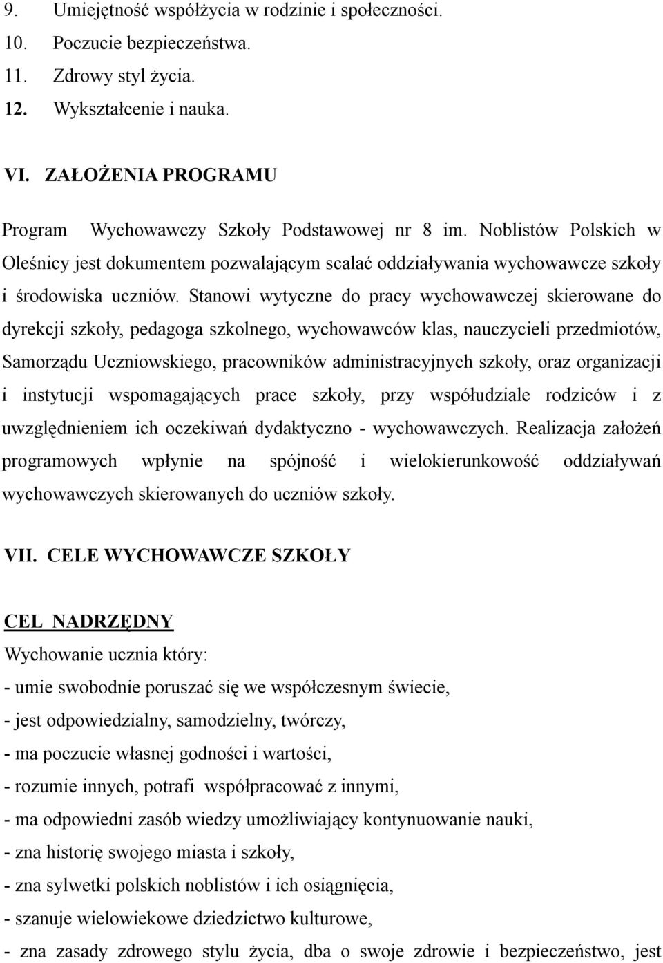 Stanowi wytyczne do pracy wychowawczej skierowane do dyrekcji szkoły, pedagoga szkolnego, wychowawców klas, nauczycieli przedmiotów, Samorządu Uczniowskiego, pracowników administracyjnych szkoły,