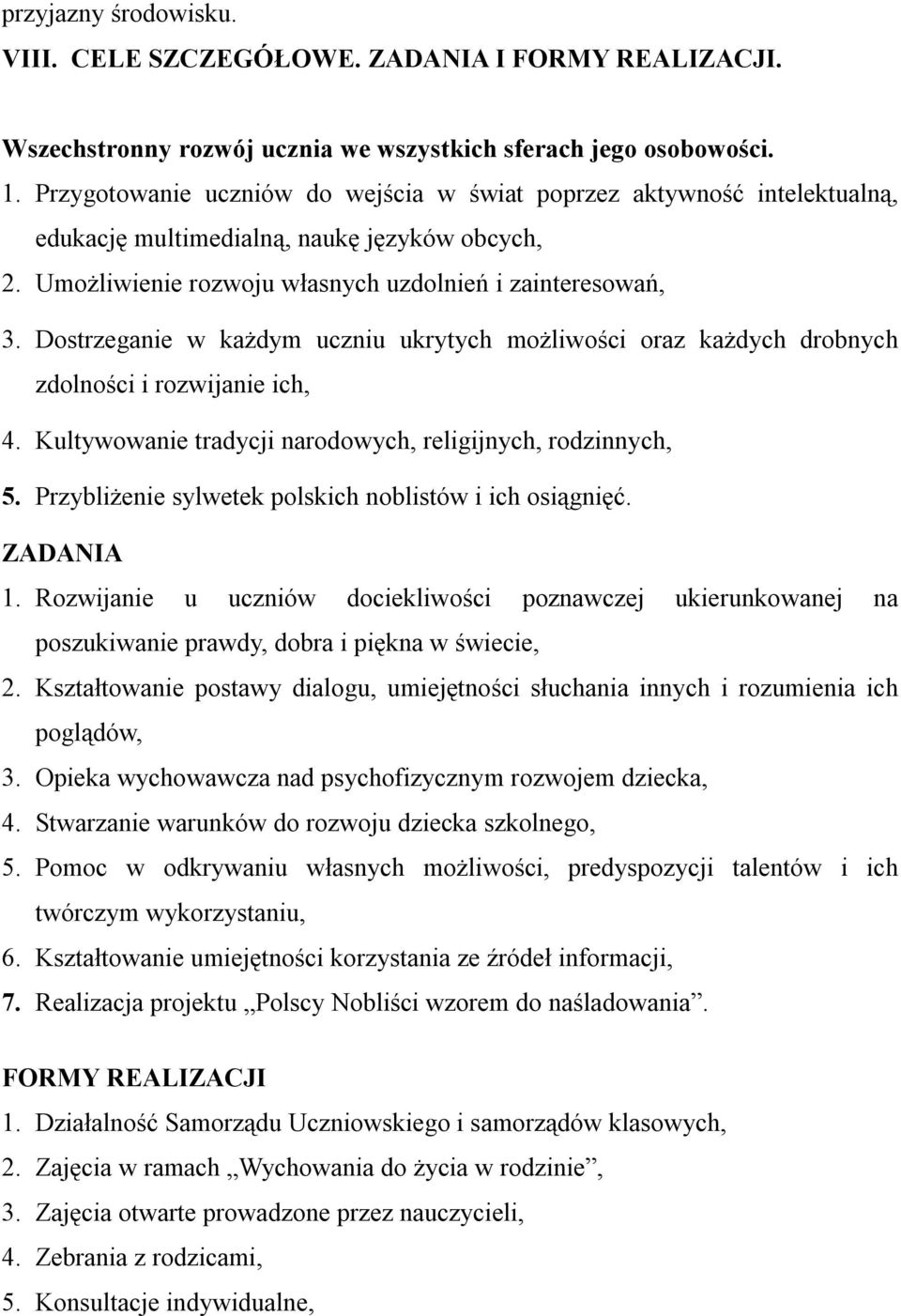Dostrzeganie w każdym uczniu ukrytych możliwości oraz każdych drobnych zdolności i rozwijanie ich, 4. Kultywowanie tradycji narodowych, religijnych, rodzinnych, 5.