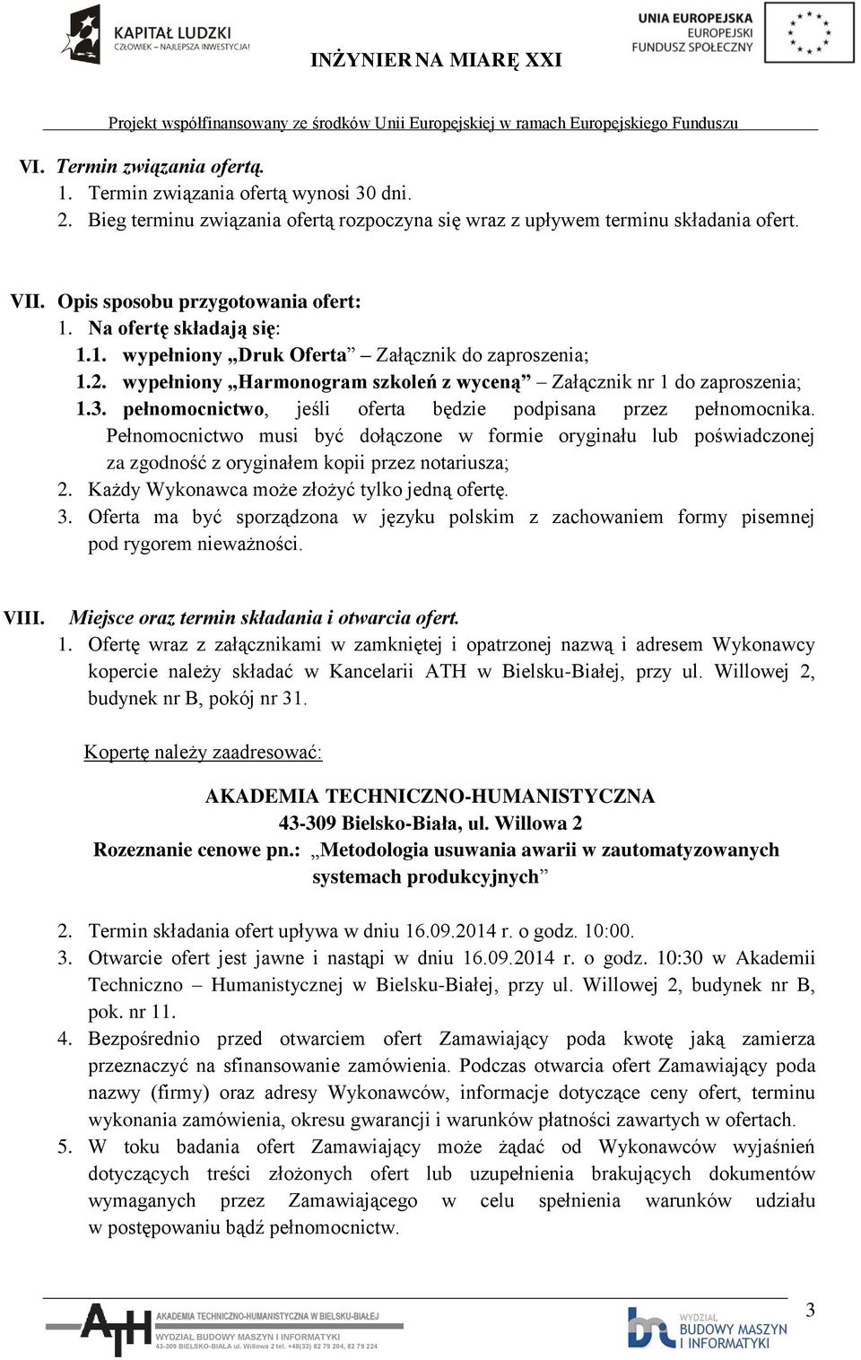 pełnomocnictwo, jeśli oferta będzie podpisana przez pełnomocnika. Pełnomocnictwo musi być dołączone w formie oryginału lub poświadczonej za zgodność z oryginałem kopii przez notariusza; 2.