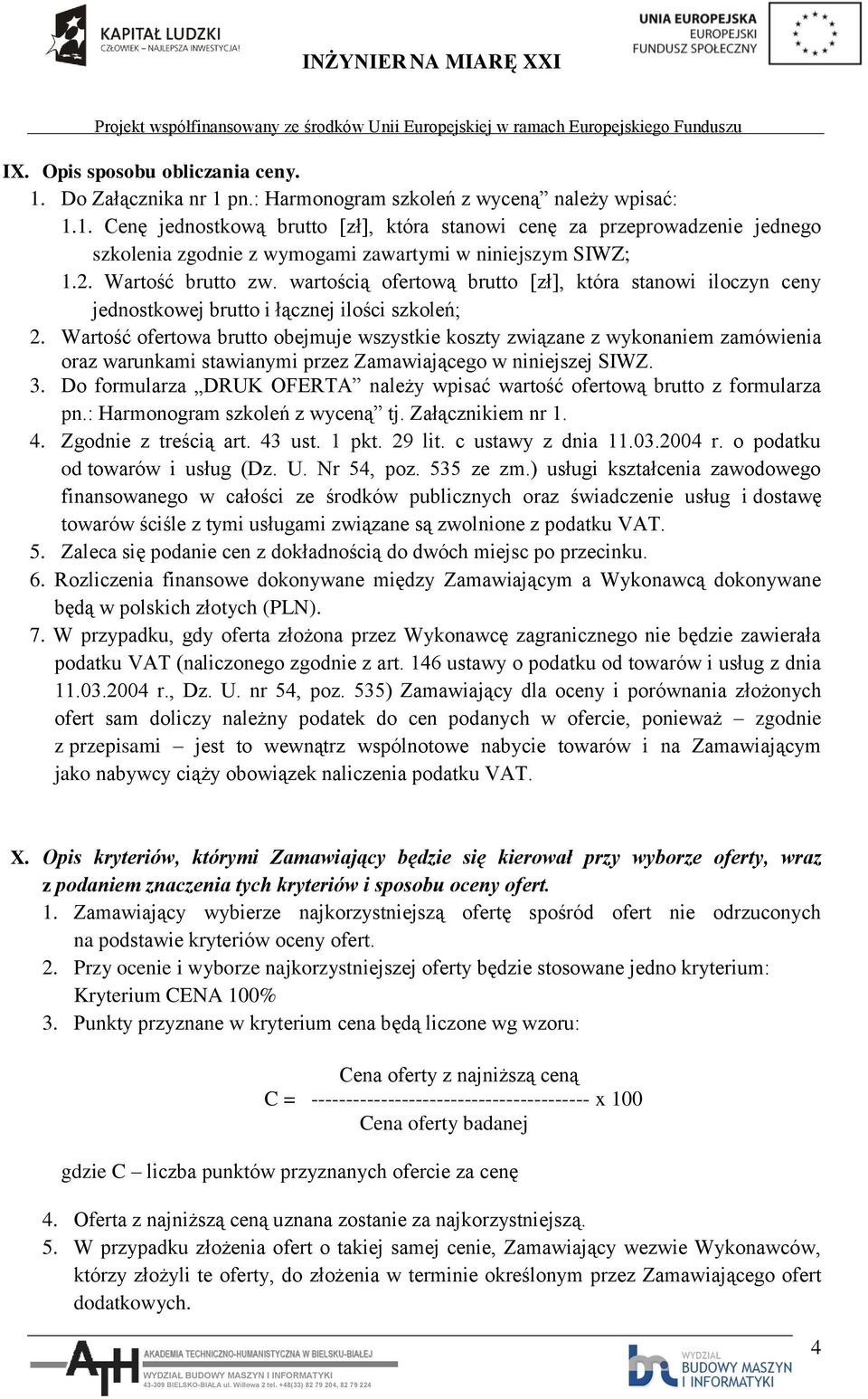 Wartość ofertowa brutto obejmuje wszystkie koszty związane z wykonaniem zamówienia oraz warunkami stawianymi przez Zamawiającego w niniejszej SIWZ. 3.