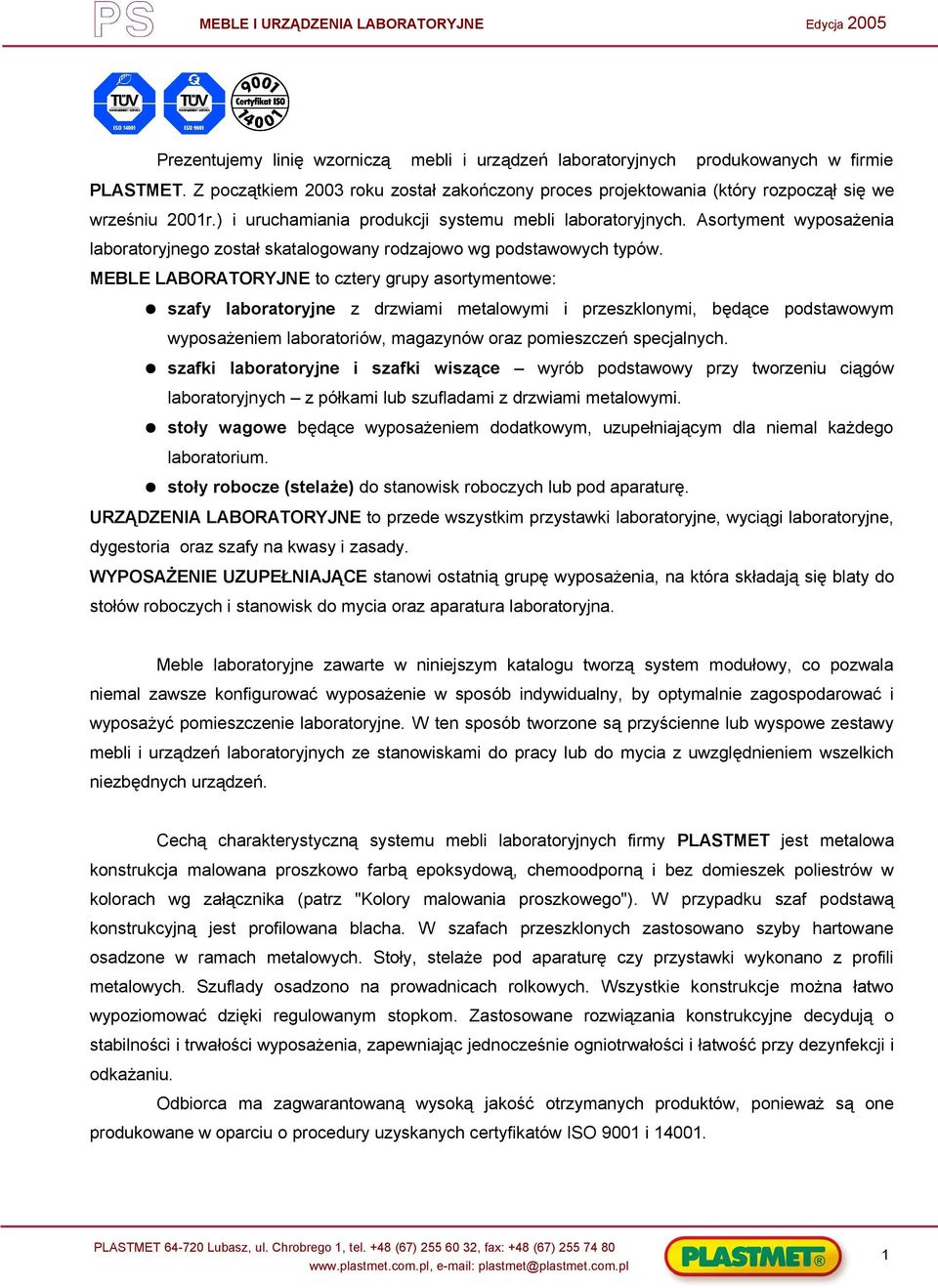MEBLE LABORATORYJNE to cztery grupy asortymentowe: szafy laboratoryjne z drzwiami metalowymi i przeszklonymi, będące podstawowym wyposażeniem laboratoriów, magazynów oraz pomieszczeń specjalnych.
