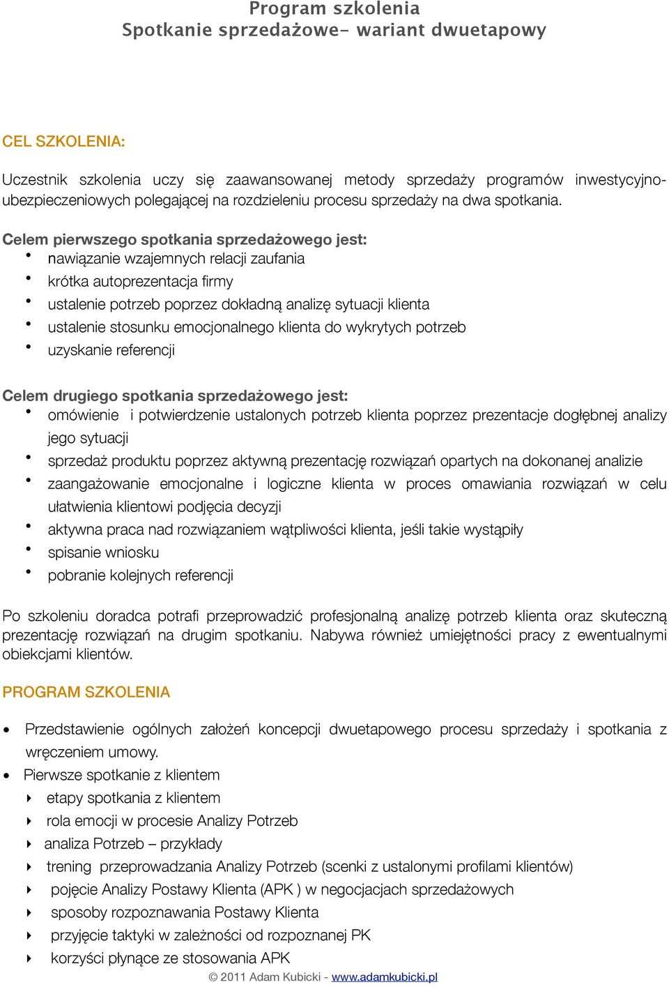 Celem pierwszego spotkania sprzedażowego jest: nawiązanie wzajemnych relacji zaufania krótka autoprezentacja firmy ustalenie potrzeb poprzez dokładną analizę sytuacji klienta ustalenie stosunku