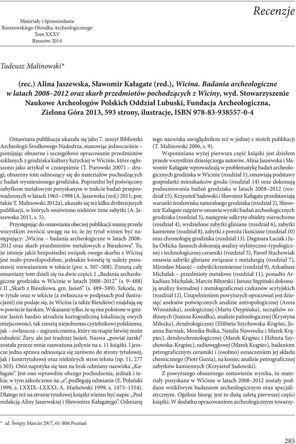 Stowarzyszenie Naukowe Archeologów Polskich Oddział Lubuski, Fundacja Archeologiczna, Zielona Góra 2013, 593 strony, ilustracje, ISBN 978-83-938557-0-4 Omawiana publikacja ukazała się jako 7.