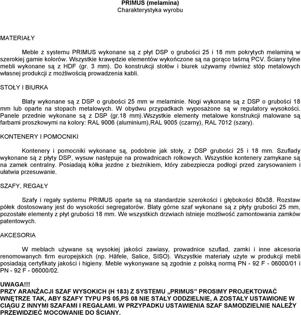Blaty wykonane są z DSP o grubości 25 mm w melaminie. Nogi wykonane są z DSP o grubości 18 mm lub oparte na stopach metalowych. W obydwu przypadkach wyposażone są w regulatory wysokości.