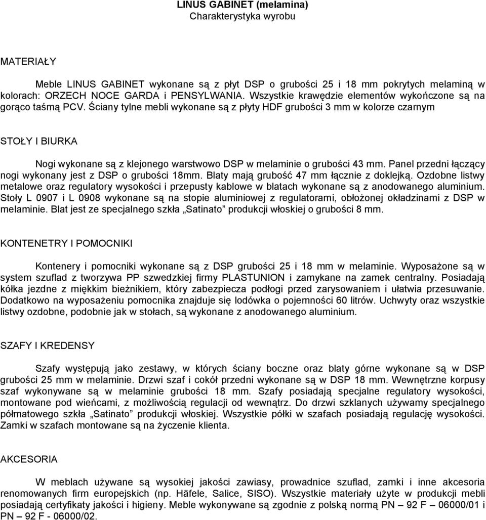 Ściany tylne mebli wykonane są z płyty HDF grubości 3 mm w kolorze czarnym Nogi wykonane są z klejonego warstwowo DSP w melaminie o grubości 43 mm.