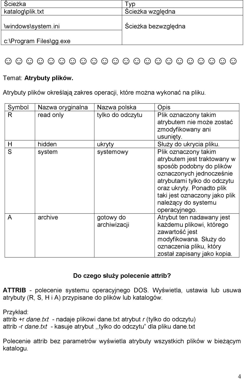 Symbol Nazwa oryginalna Nazwa polska Opis R read only tylko do odczytu Plik oznaczony takim atrybutem nie moŝe zostać zmodyfikowany ani usunięty. H hidden ukryty SłuŜy do ukrycia pliku.