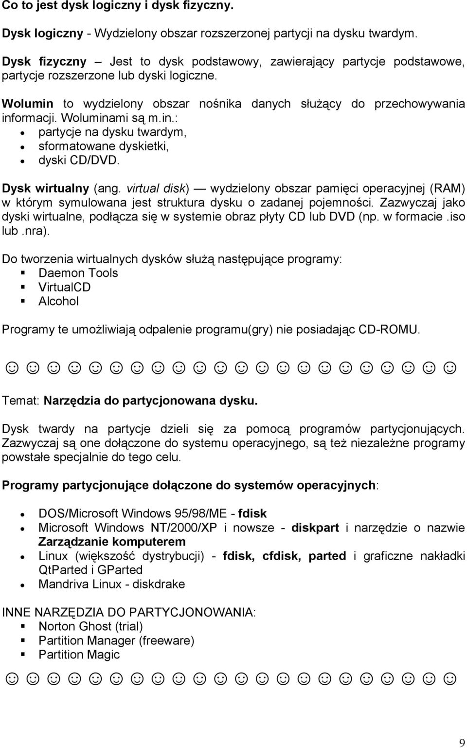 Woluminami są m.in.: partycje na dysku twardym, sformatowane dyskietki, dyski CD/DVD. Dysk wirtualny (ang.