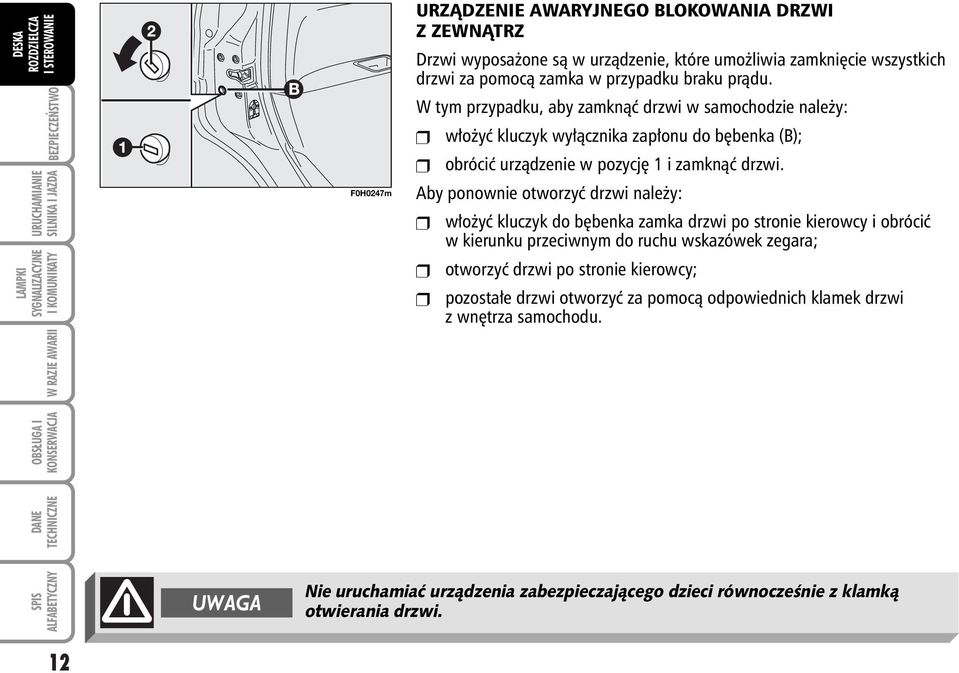 Aby ponownie otworzyç drzwi nale y: w o yç kluczyk do b benka zamka drzwi po stronie kierowcy i obróciç w kierunku przeciwnym do ruchu wskazówek zegara; otworzyç drzwi po