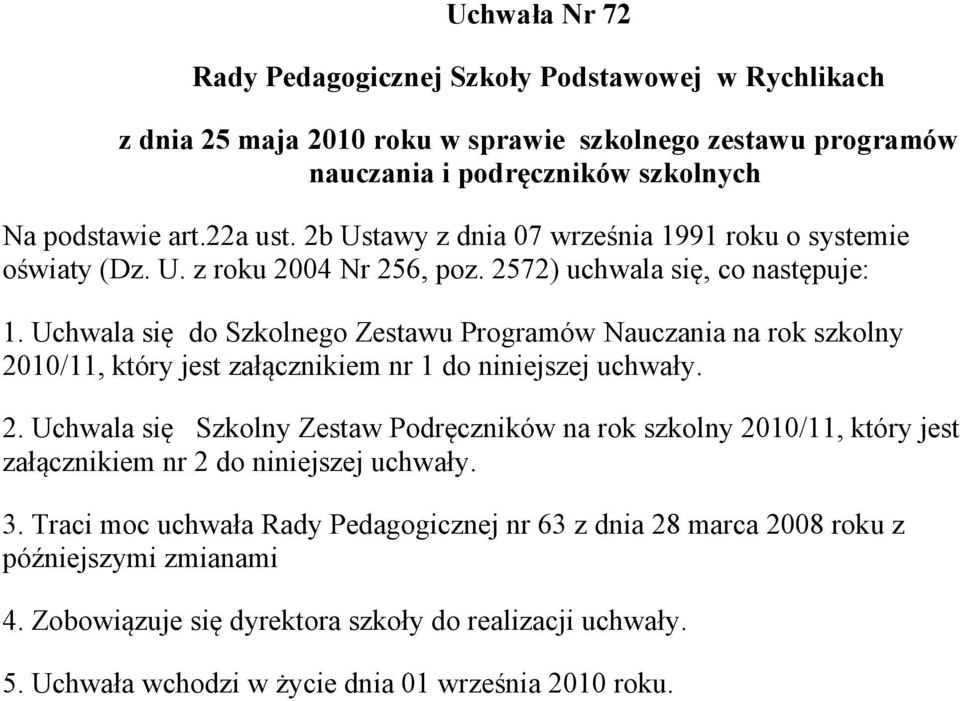Uchwala się do Szkolnego Zestawu Programów Nauczania na rok szkolny 2010/11, który jest załącznikiem nr 1 do niniejszej uchwały. 2. Uchwala się Szkolny Zestaw Podręczników na rok szkolny 2010/11, który jest załącznikiem nr 2 do niniejszej uchwały.