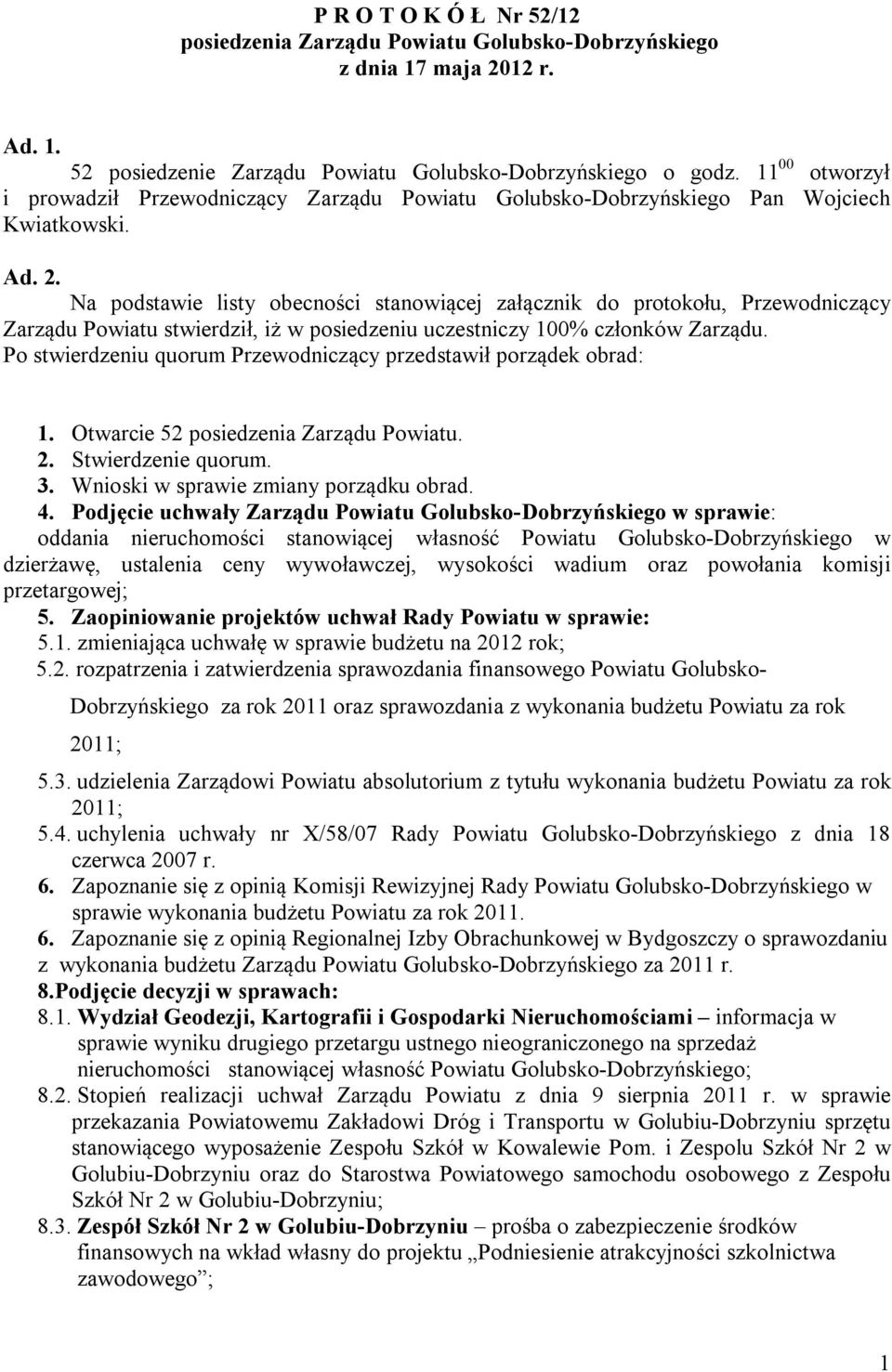 Na podstawie listy obecności stanowiącej załącznik do protokołu, Przewodniczący Zarządu Powiatu stwierdził, iż w posiedzeniu uczestniczy 100% członków Zarządu.