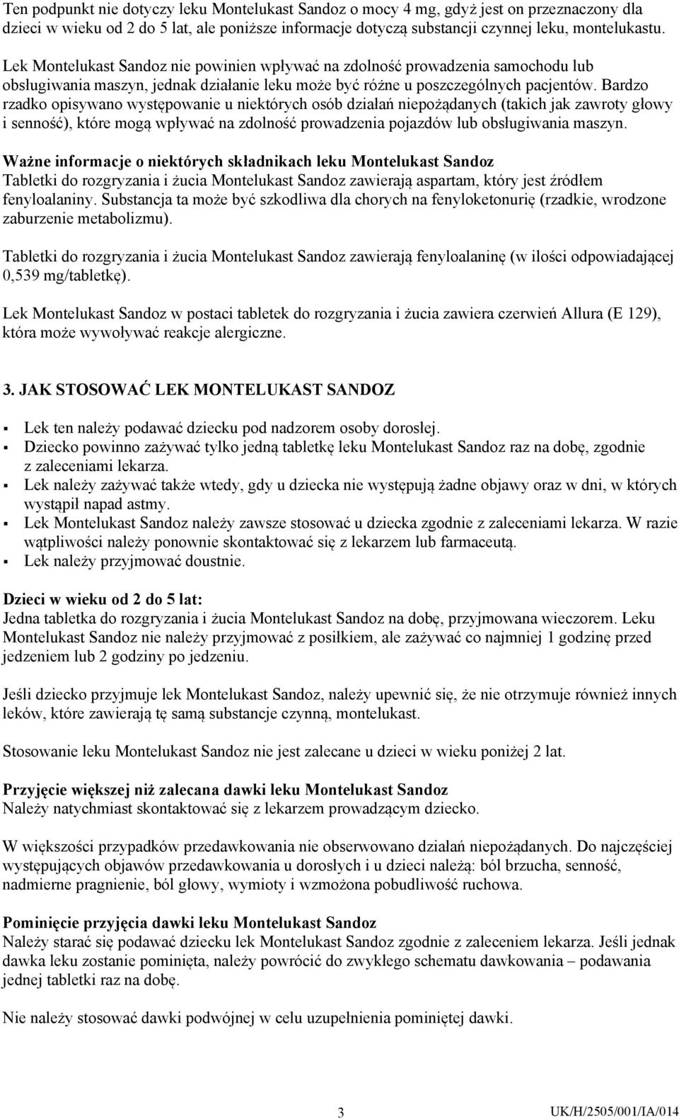 Bardzo rzadko opisywano występowanie u niektórych osób działań niepożądanych (takich jak zawroty głowy i senność), które mogą wpływać na zdolność prowadzenia pojazdów lub obsługiwania maszyn.