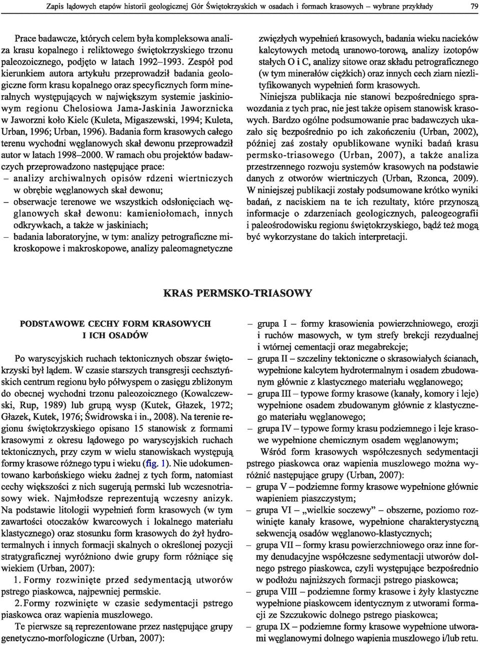 Zespół pod kierunkiem autora artykułu przeprowadził badania geologiczne form krasu kopalnego oraz specyficznych form mineralnych występujących w największym systemie jaskiniowym regionu Chelosiowa