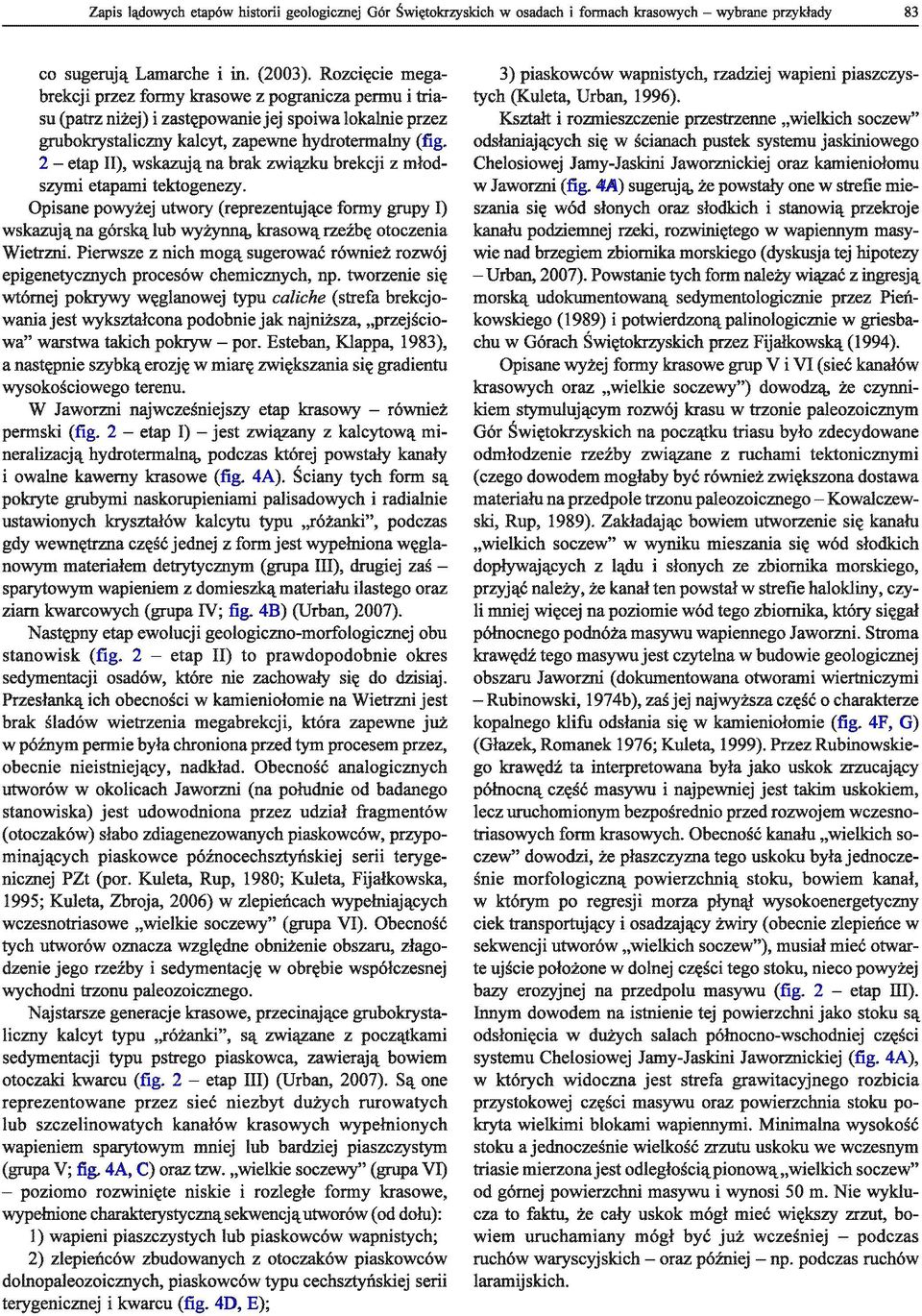 2 - etap II), wskazują na brak związku brekcji z młodszymi etapami tektogenezy. pisane powyżej utwory (reprezentujące formy grupy I) wskazują na górską lub wyżynną, krasową rzeźbę otoczenia Wietrzni.