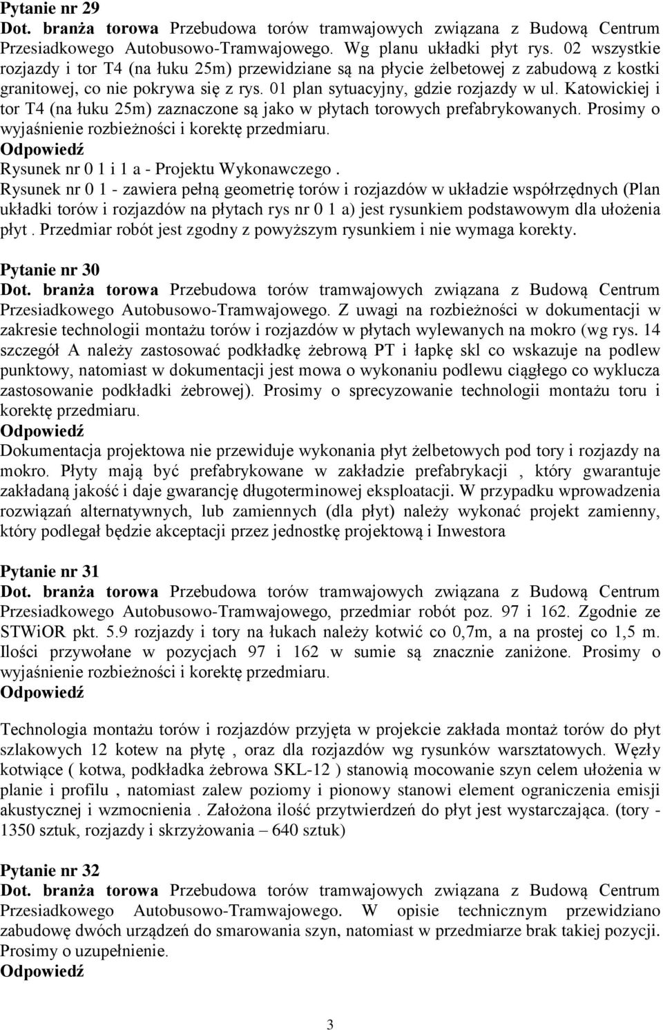 Katowickiej i tor T4 (na łuku 25m) zaznaczone są jako w płytach torowych prefabrykowanych. Prosimy o wyjaśnienie rozbieżności i korektę przedmiaru. Rysunek nr 0 1 i 1 a - Projektu Wykonawczego.