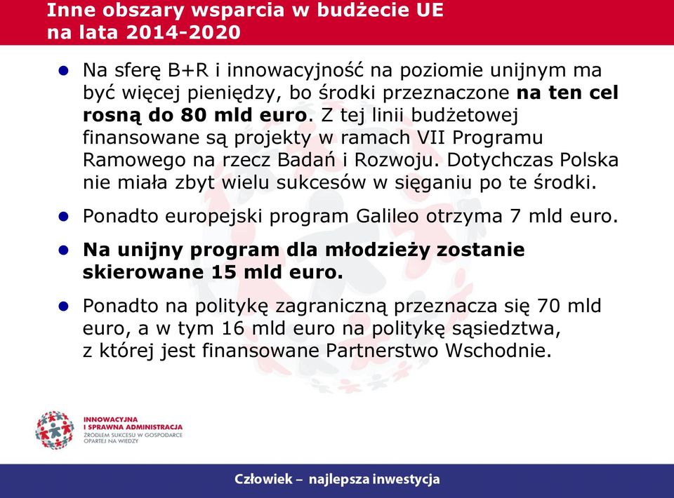 Dotychczas Polska nie miała zbyt wielu sukcesów w sięganiu po te środki. Ponadto europejski program Galileo otrzyma 7 mld euro.