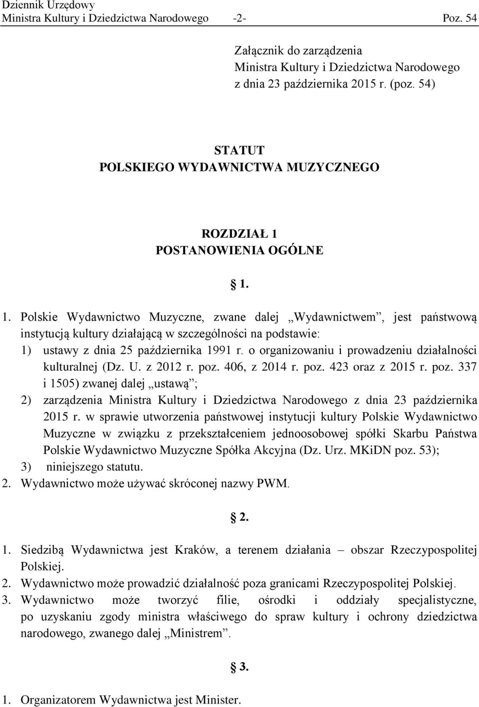 POSTANOWIENIA OGÓLNE 1. 1. Polskie Wydawnictwo Muzyczne, zwane dalej Wydawnictwem, jest państwową instytucją kultury działającą w szczególności na podstawie: 1) ustawy z dnia 25 października 1991 r.
