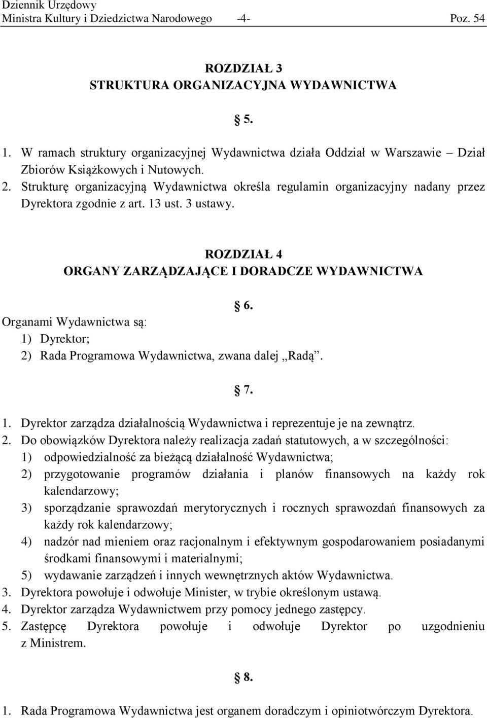 Strukturę organizacyjną Wydawnictwa określa regulamin organizacyjny nadany przez Dyrektora zgodnie z art. 13 ust. 3 ustawy. ROZDZIAŁ 4 ORGANY ZARZĄDZAJĄCE I DORADCZE WYDAWNICTWA 6.