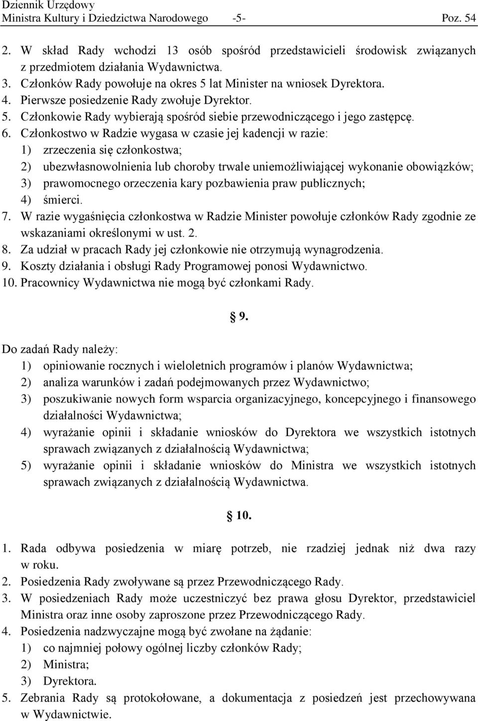 Członkostwo w Radzie wygasa w czasie jej kadencji w razie: 1) zrzeczenia się członkostwa; 2) ubezwłasnowolnienia lub choroby trwale uniemożliwiającej wykonanie obowiązków; 3) prawomocnego orzeczenia