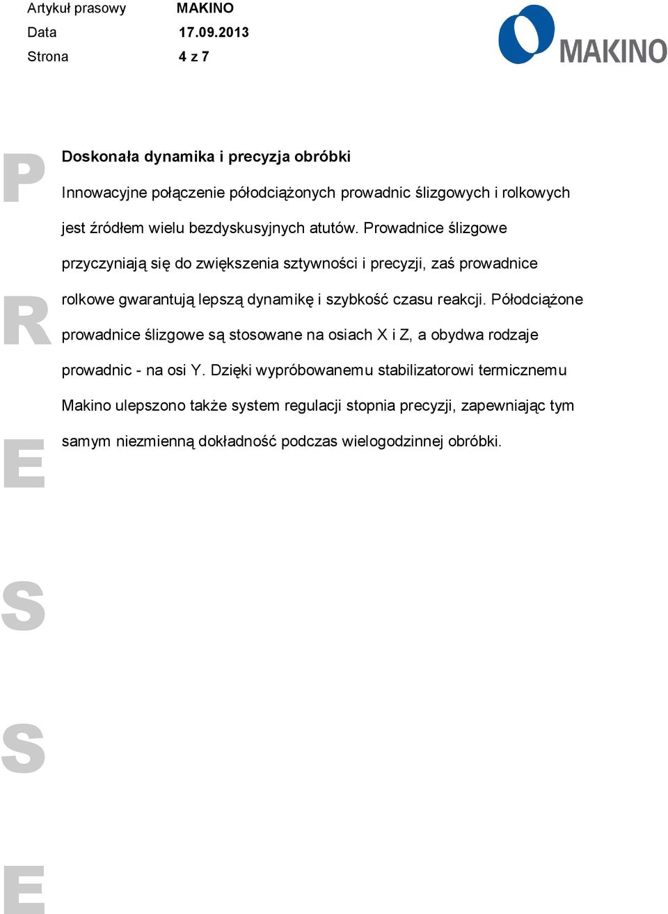 rowadnice ślizgowe przyczyniają się do zwiększenia sztywności i precyzji, zaś prowadnice rolkowe gwarantują lepszą dynamikę i szybkość czasu reakcji.