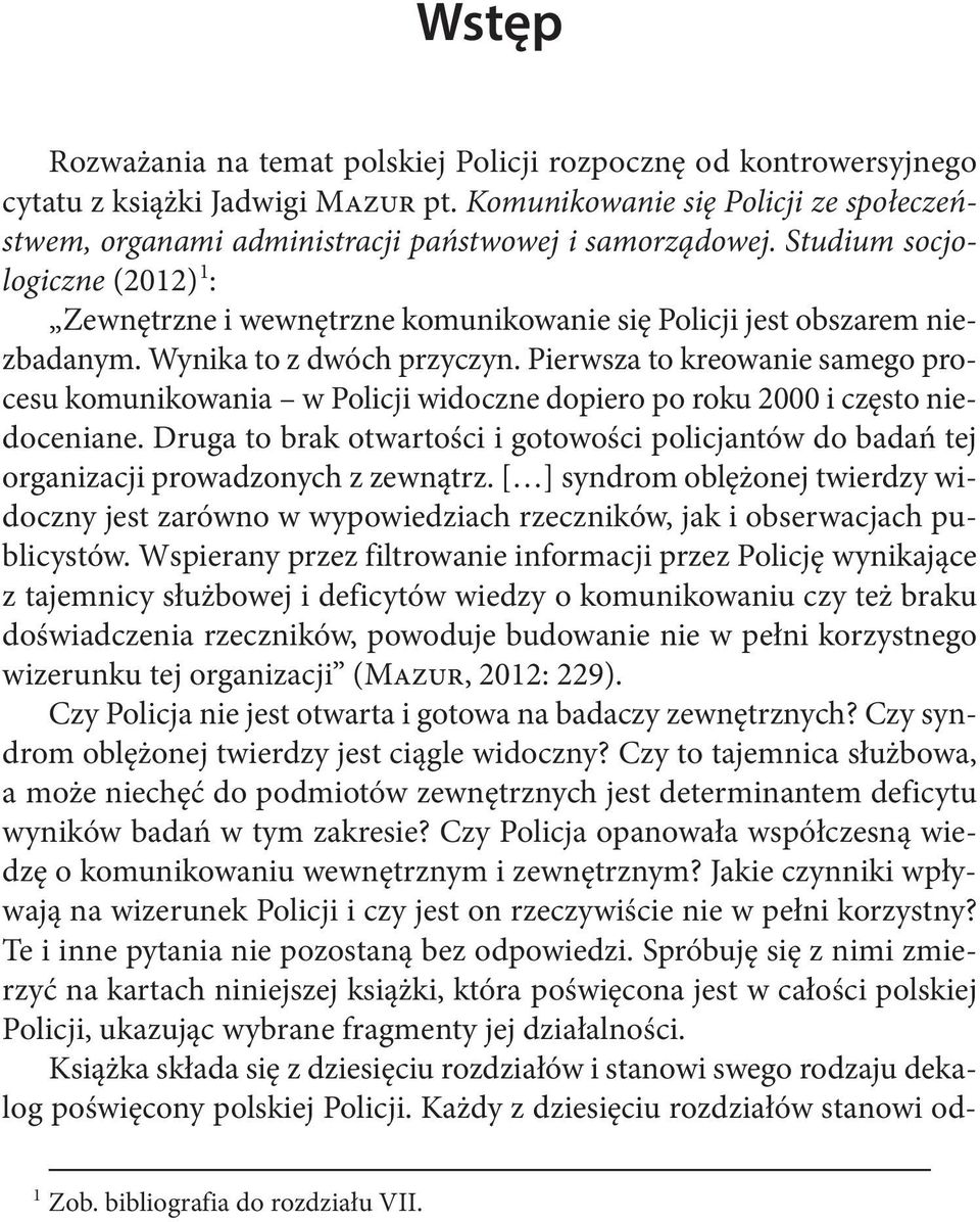 Studium socjologiczne (2012) 1 : Zewnętrzne i wewnętrzne komunikowanie się Policji jest obszarem niezbadanym. Wynika to z dwóch przyczyn.