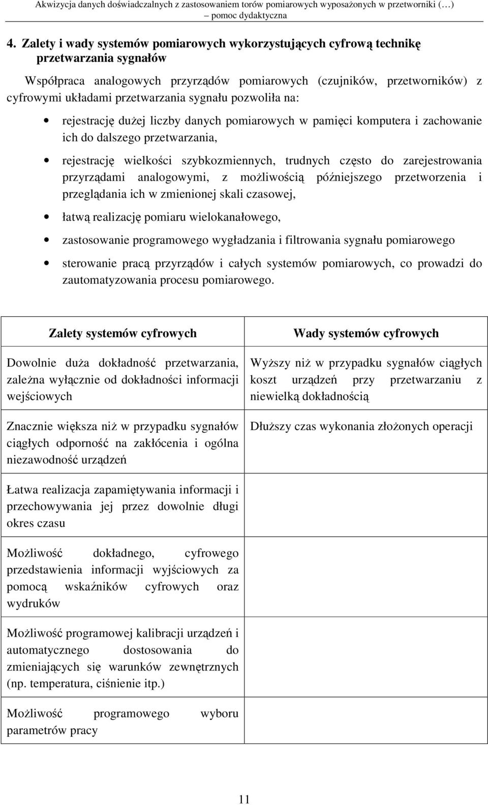 przyrzdami analogowymi, z moliwoci póniejszego przetworzenia i przegldania ich w zmienionej skali czasowej, łatw realizacj pomiaru wielokanałowego, zastosowanie programowego wygładzania i filtrowania