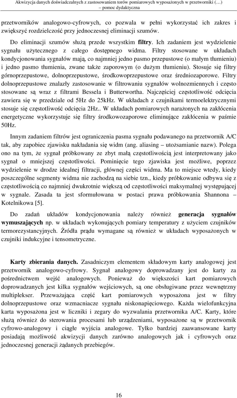 Filtry stosowane w układach kondycjonowania sygnałów maj, co najmniej jedno pasmo przepustowe (o małym tłumieniu) i jedno pasmo tłumienia, zwane take zaporowym (o duym tłumieniu).