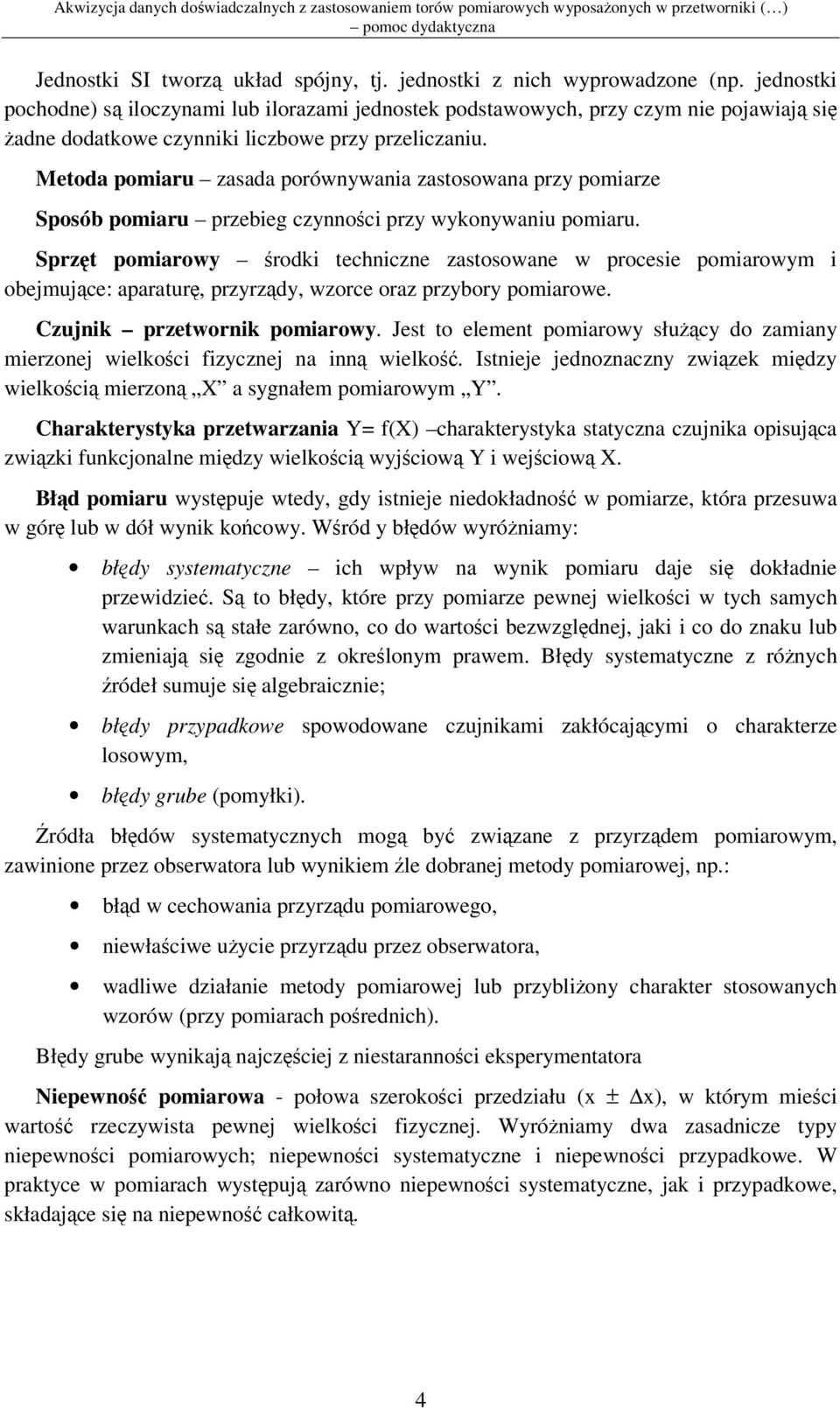 Metoda pomiaru zasada porównywania zastosowana przy pomiarze Sposób pomiaru przebieg czynnoci przy wykonywaniu pomiaru.