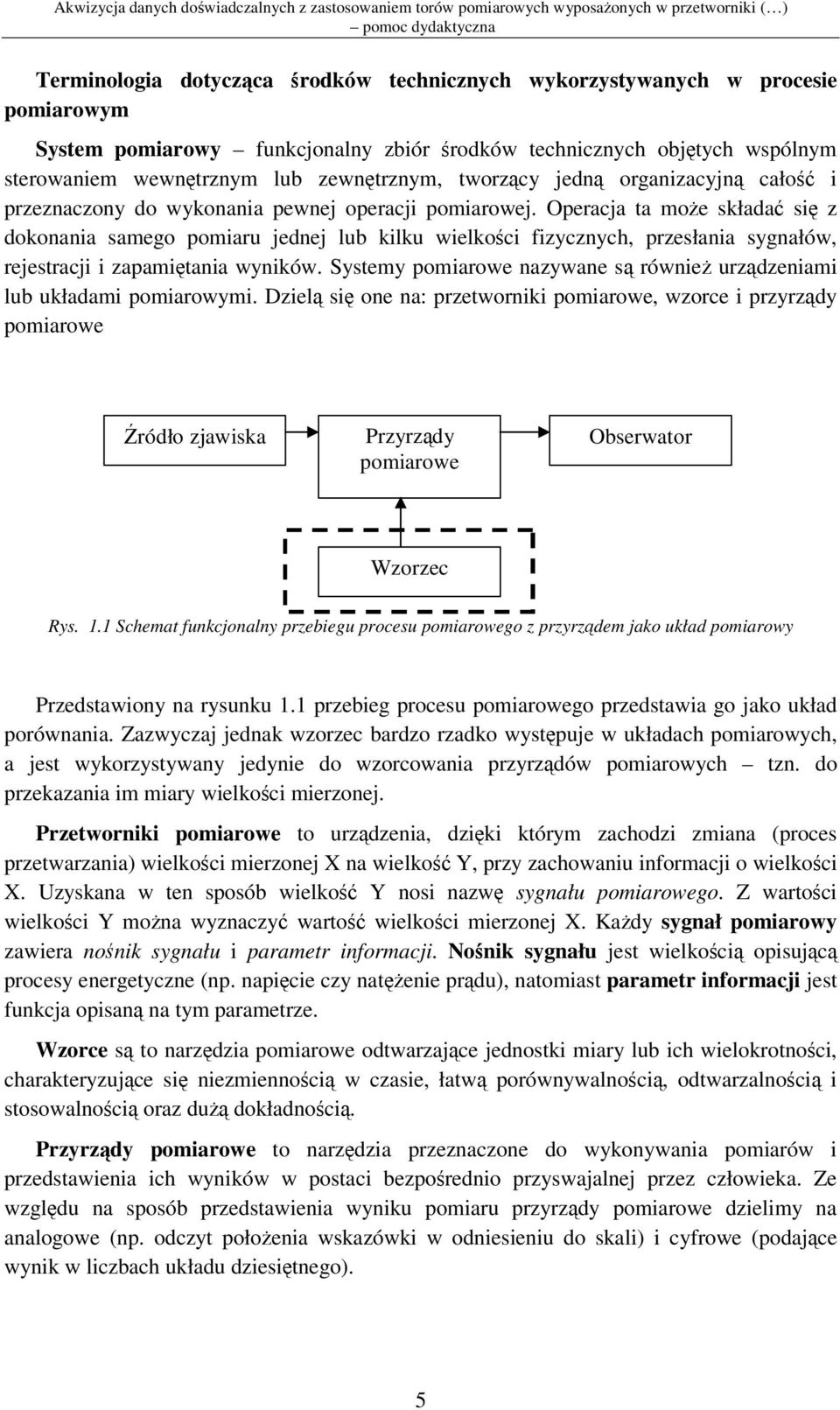 Operacja ta moe składa si z dokonania samego pomiaru jednej lub kilku wielkoci fizycznych, przesłania sygnałów, rejestracji i zapamitania wyników.