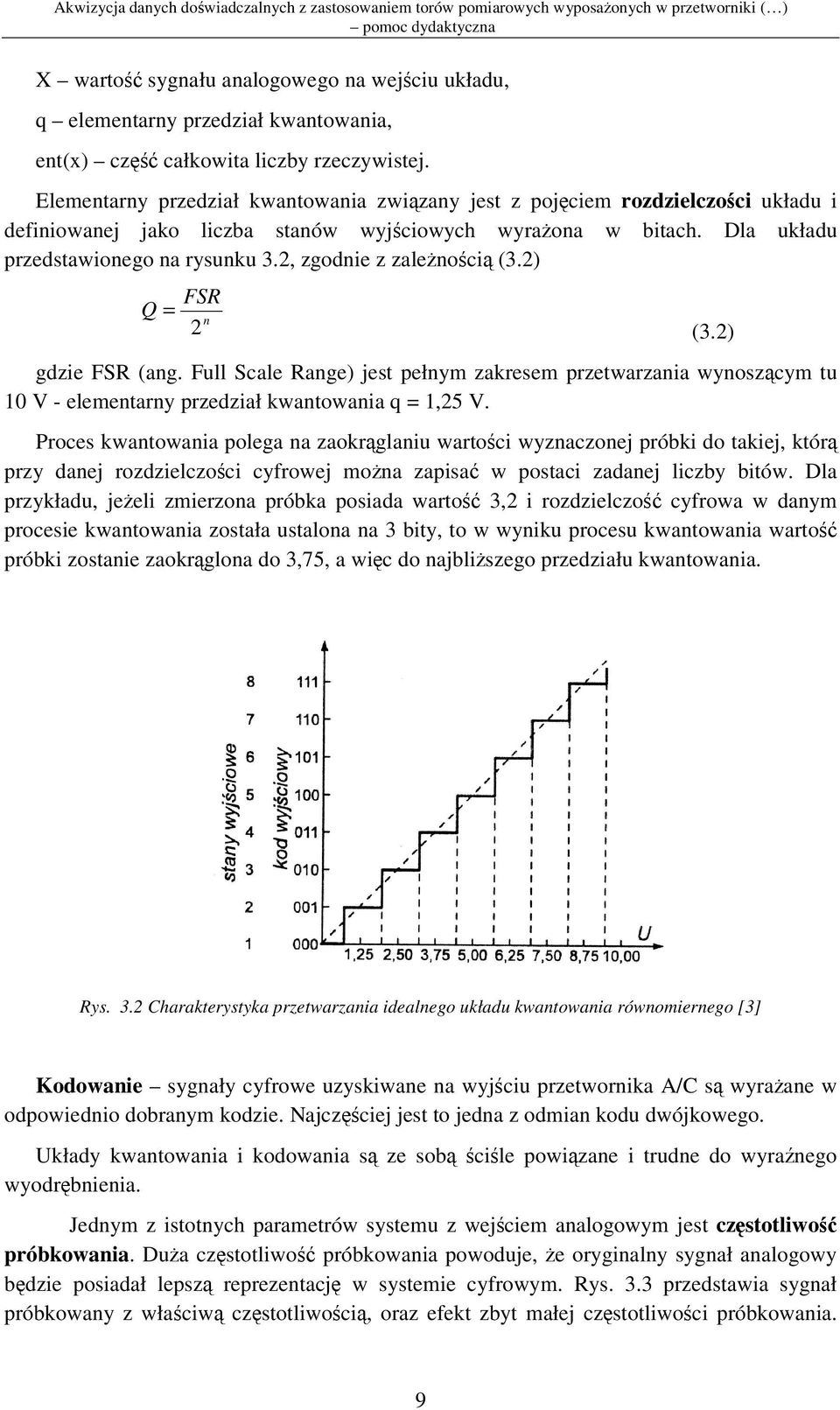 2, zgodnie z zalenoci (3.2) FSR Q = n 2 (3.2) gdzie FSR (ang. Full Scale Range) jest pełnym zakresem przetwarzania wynoszcym tu 10 V - elementarny przedział kwantowania q = 1,25 V.