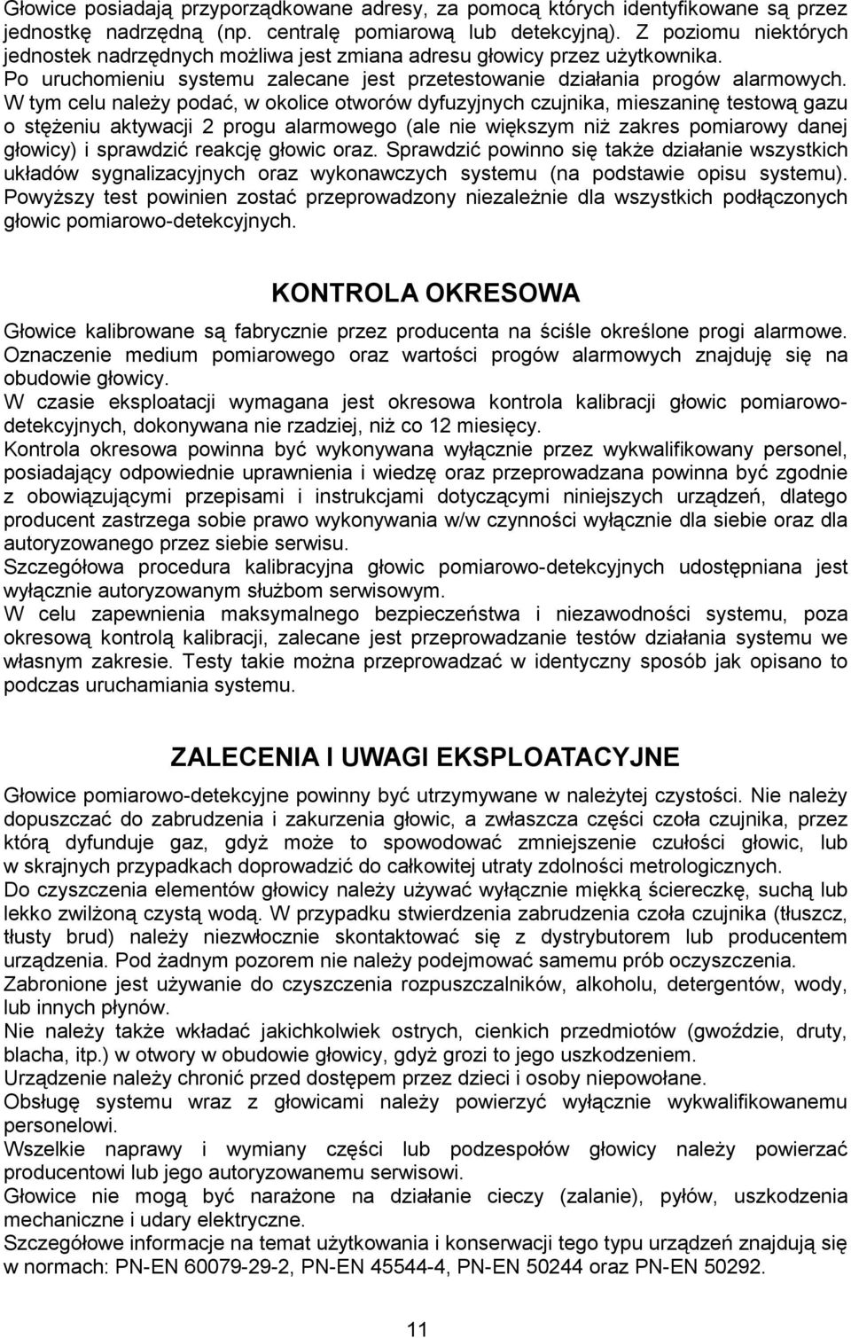 W tym celu należy podać, w okolice otworów dyfuzyjnych czujnika, mieszaninę testową gazu o stężeniu aktywacji 2 progu alarmowego (ale nie większym niż zakres pomiarowy danej głowicy) i sprawdzić