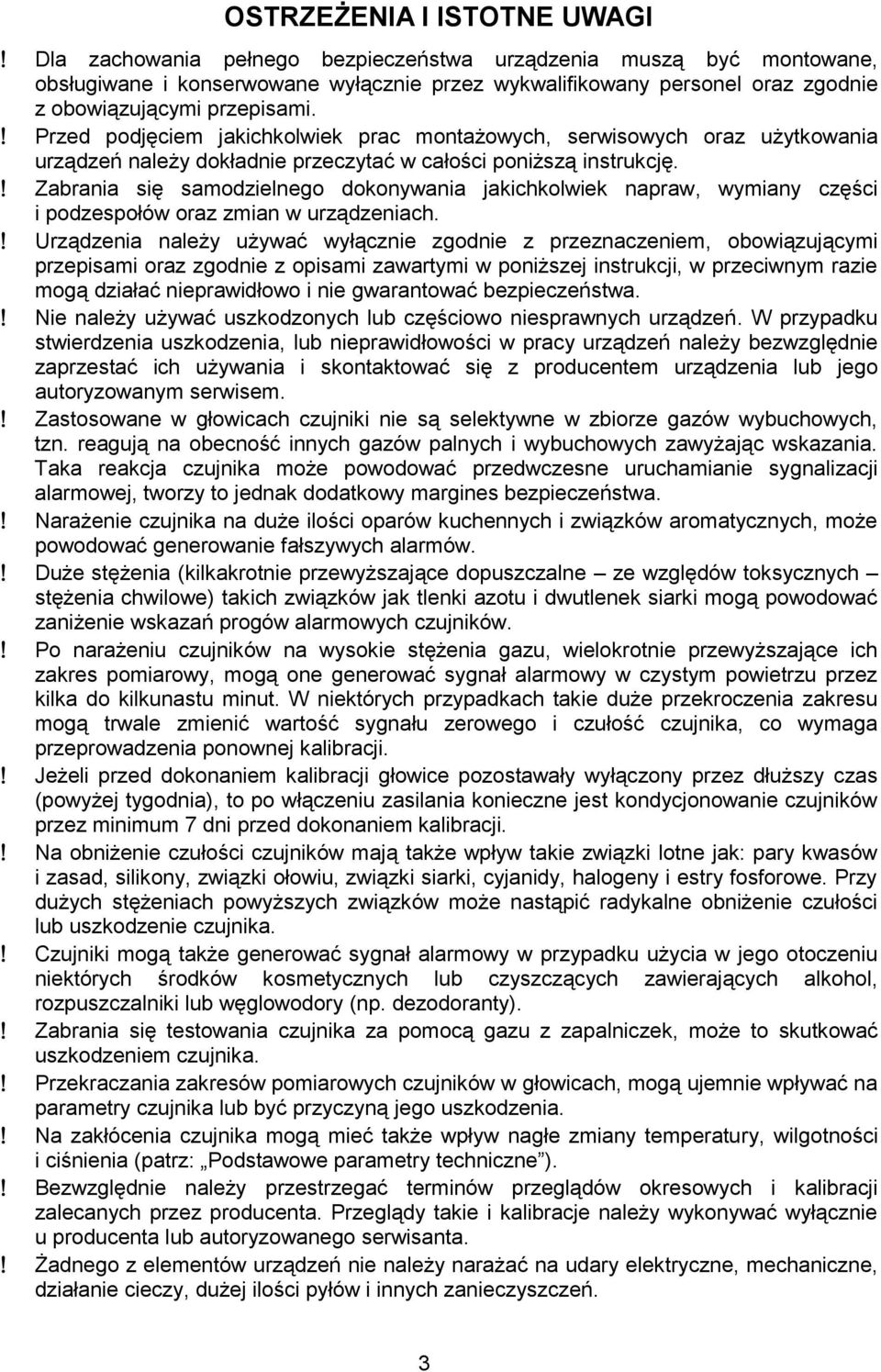 Zabrania się samodzielnego dokonywania jakichkolwiek napraw, wymiany części i podzespołów oraz zmian w urządzeniach.