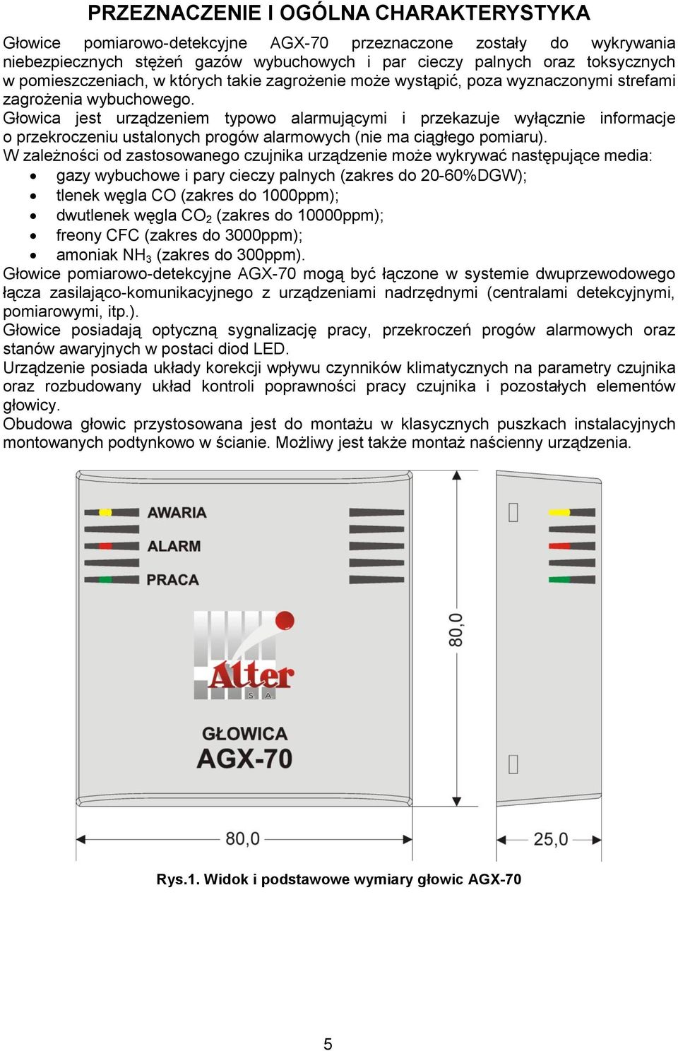 Głowica jest urządzeniem typowo alarmującymi i przekazuje wyłącznie informacje o przekroczeniu ustalonych progów alarmowych (nie ma ciągłego pomiaru).
