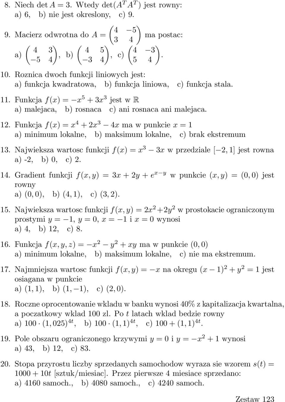 Funkcja f(x) = x 4 + 2x 3 4x ma w punkcie x = 1 a) minimum lokalne, b) maksimum lokalne, c) brak ekstremum 13.