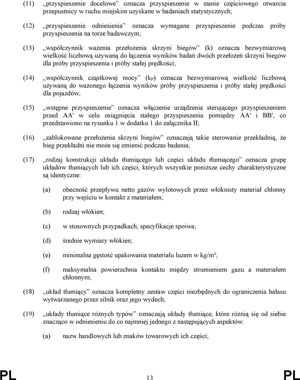 przełożeń skrzyni biegów dla próby przyspieszenia i próby stałej prędkości; (14) współczynnik cząstkowej mocy (k P ) oznacza bezwymiarową wielkość liczbową używaną do ważonego łączenia wyników próby