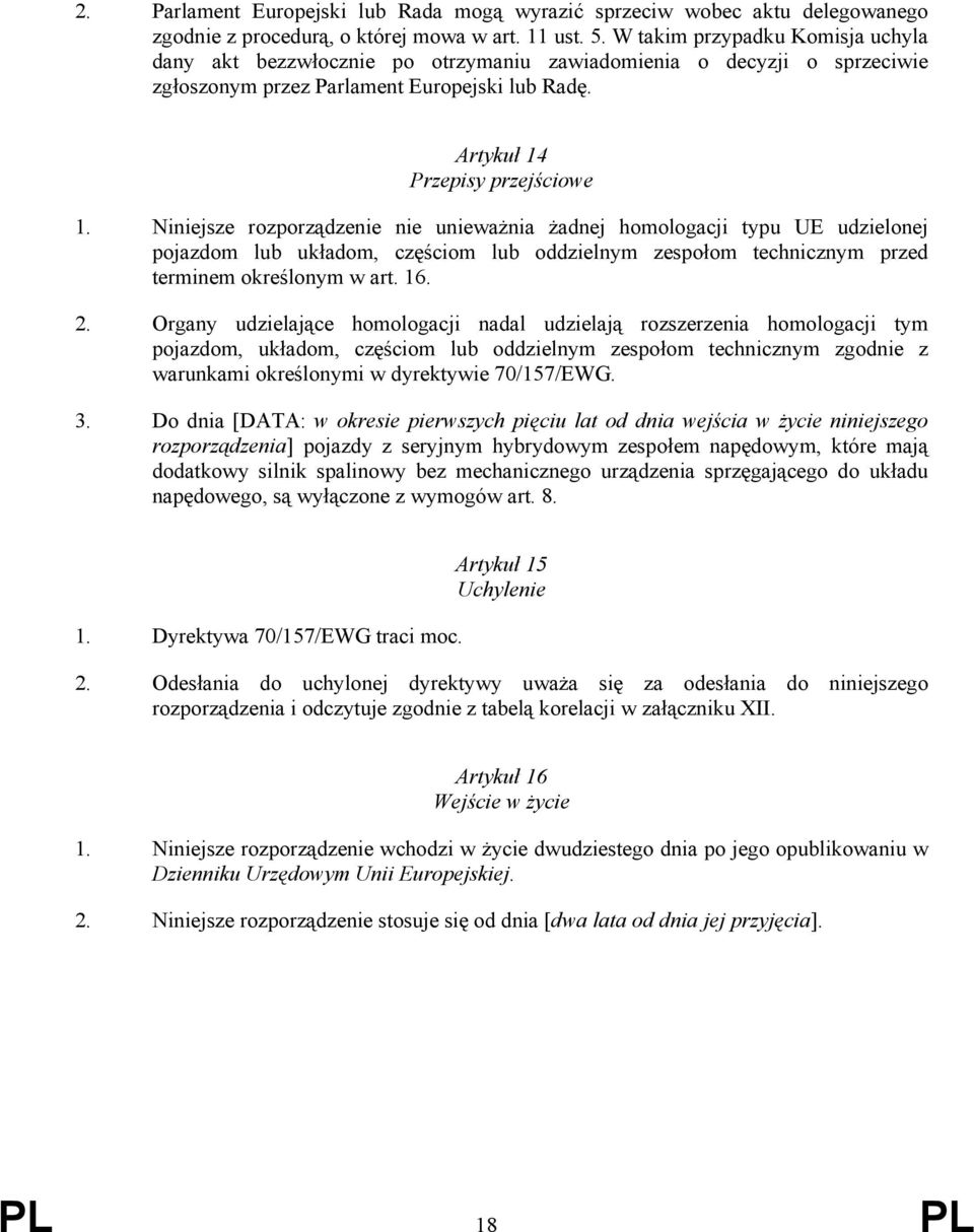 Niniejsze rozporządzenie nie unieważnia żadnej homologacji typu UE udzielonej pojazdom lub układom, częściom lub oddzielnym zespołom technicznym przed terminem określonym w art. 16. 2.