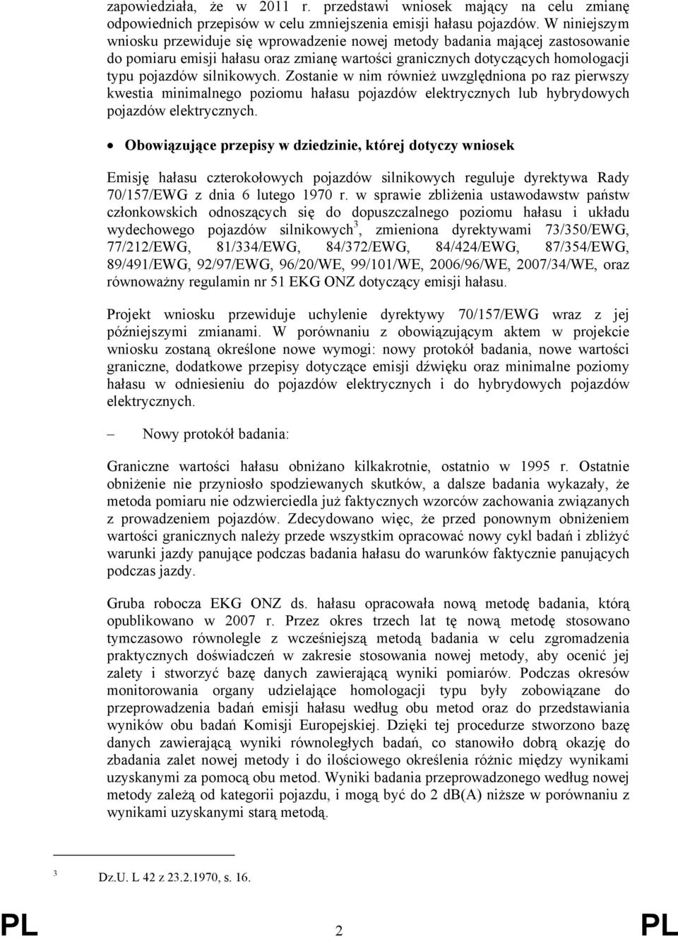 Zostanie w nim również uwzględniona po raz pierwszy kwestia minimalnego poziomu hałasu pojazdów elektrycznych lub hybrydowych pojazdów elektrycznych.