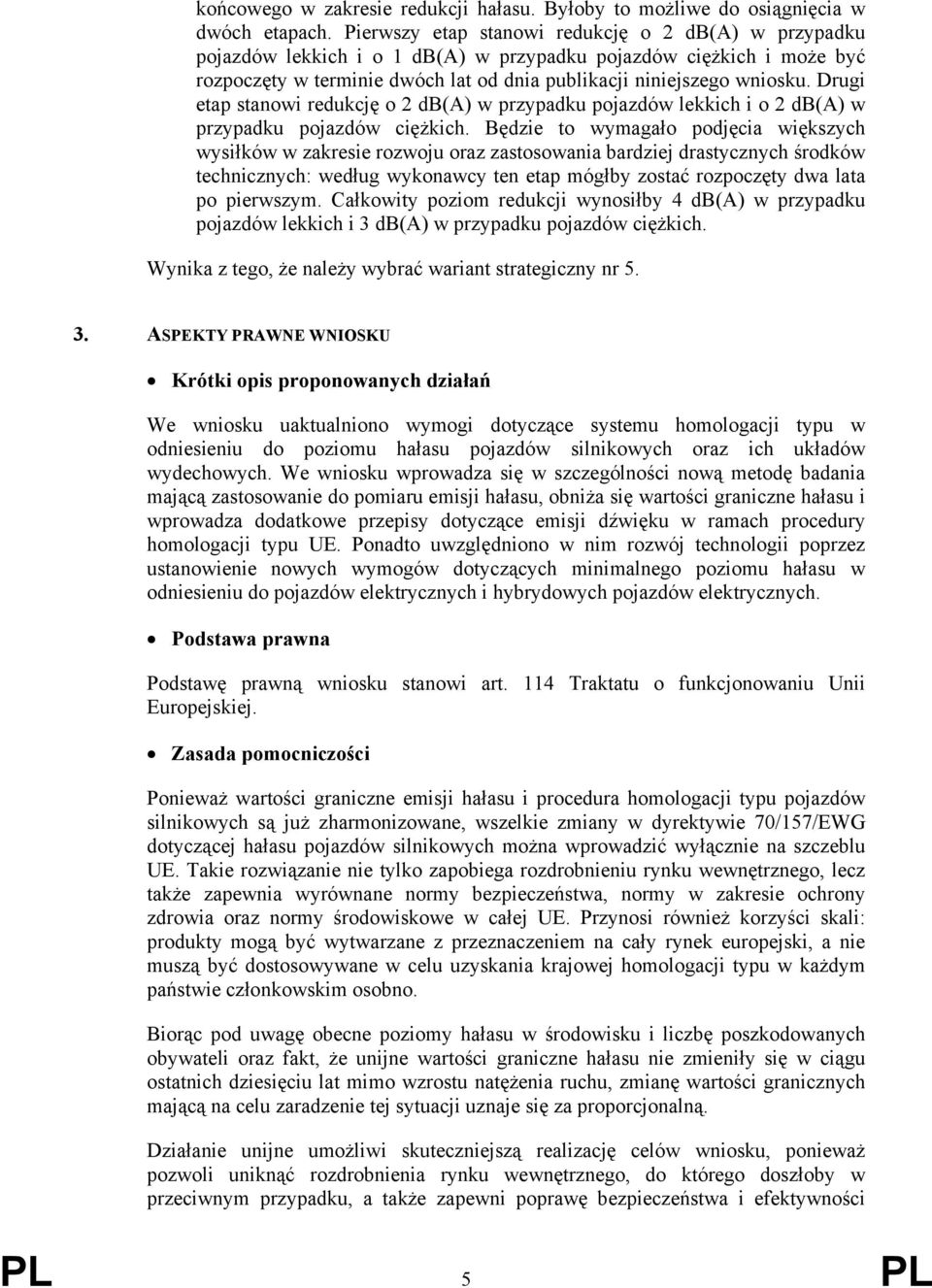 Drugi etap stanowi redukcję o 2 db(a) w przypadku pojazdów lekkich i o 2 db(a) w przypadku pojazdów ciężkich.