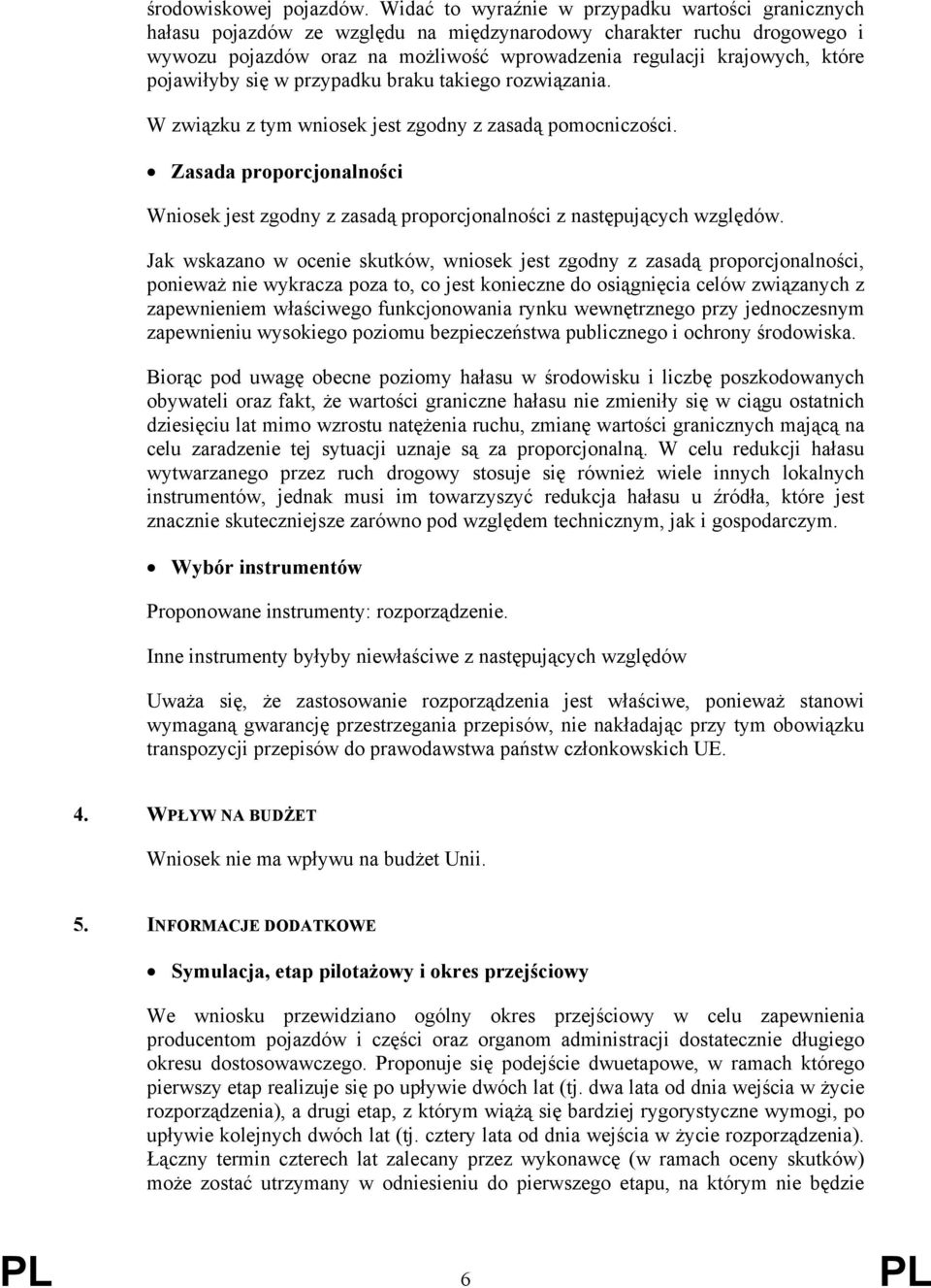 pojawiłyby się w przypadku braku takiego rozwiązania. W związku z tym wniosek jest zgodny z zasadą pomocniczości.