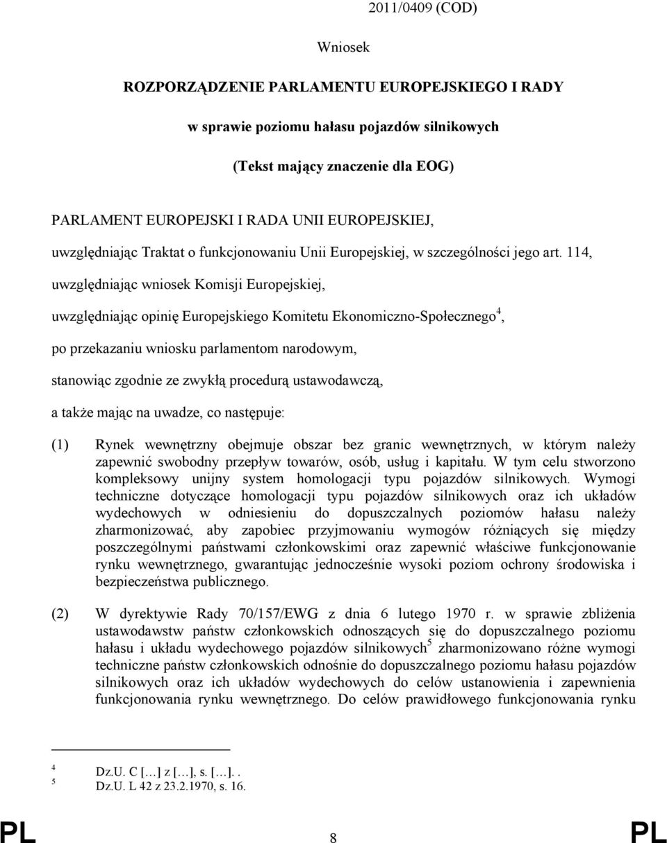 114, uwzględniając wniosek Komisji Europejskiej, uwzględniając opinię Europejskiego Komitetu Ekonomiczno-Społecznego 4, po przekazaniu wniosku parlamentom narodowym, stanowiąc zgodnie ze zwykłą