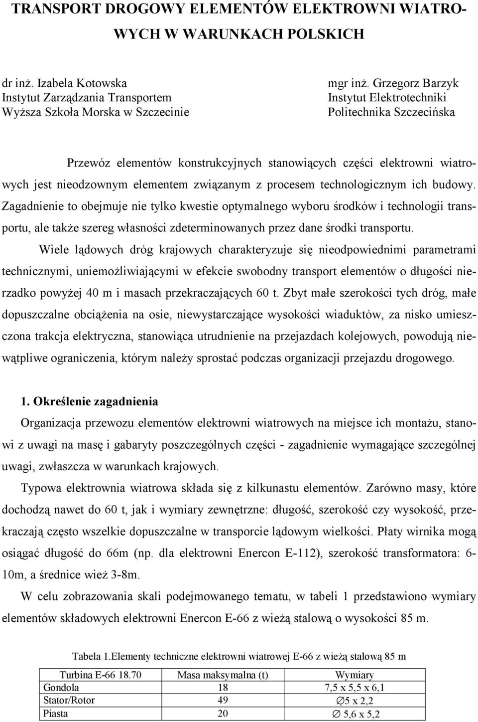 technologicznym ich budowy. Zagadnienie to obejmuje nie tylko kwestie optymalnego wyboru środków i technologii transportu, ale także szereg własności zdeterminowanych przez dane środki transportu.