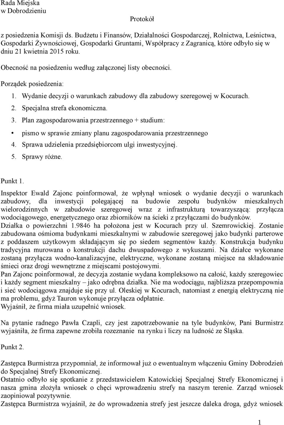 Obecność na posiedzeniu według załączonej listy obecności. Porządek posiedzenia: 1. Wydanie decyzji o warunkach zabudowy dla zabudowy szeregowej w Kocurach. 2. Specjalna strefa ekonomiczna. 3.