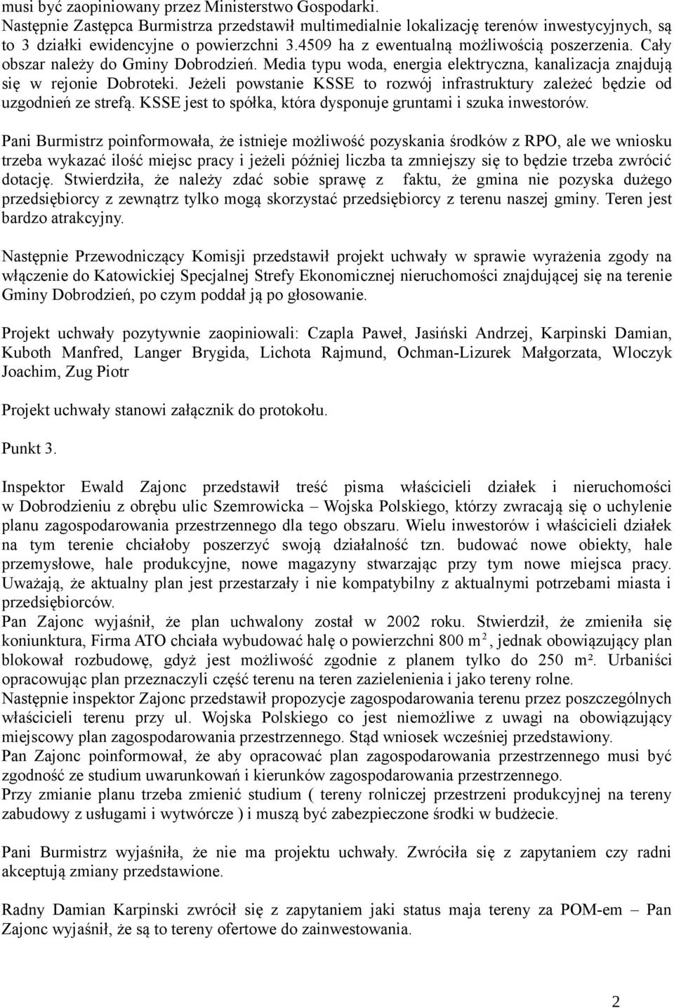 Jeżeli powstanie KSSE to rozwój infrastruktury zależeć będzie od uzgodnień ze strefą. KSSE jest to spółka, która dysponuje gruntami i szuka inwestorów.