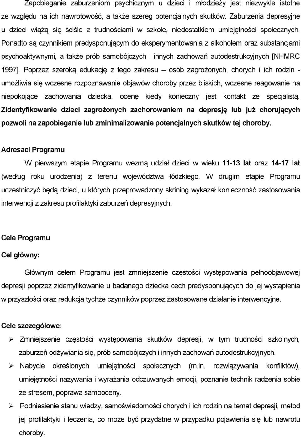 Ponadto są czynnikiem predysponującym do eksperymentowania z alkoholem oraz substancjami psychoaktywnymi, a także prób samobójczych i innych zachowań autodestrukcyjnych [NHMRC 1997].