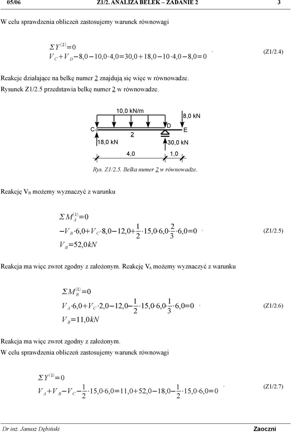 Reakcję V możemy wyznaczyć z warunku M 1 =0 V 6,0 V 8,0 1,0 1 15,0 6,0 3 6,0=0 V =5,0kN. (Z1/.5) Reakcja ma więc zwrot zgodny z założonym.