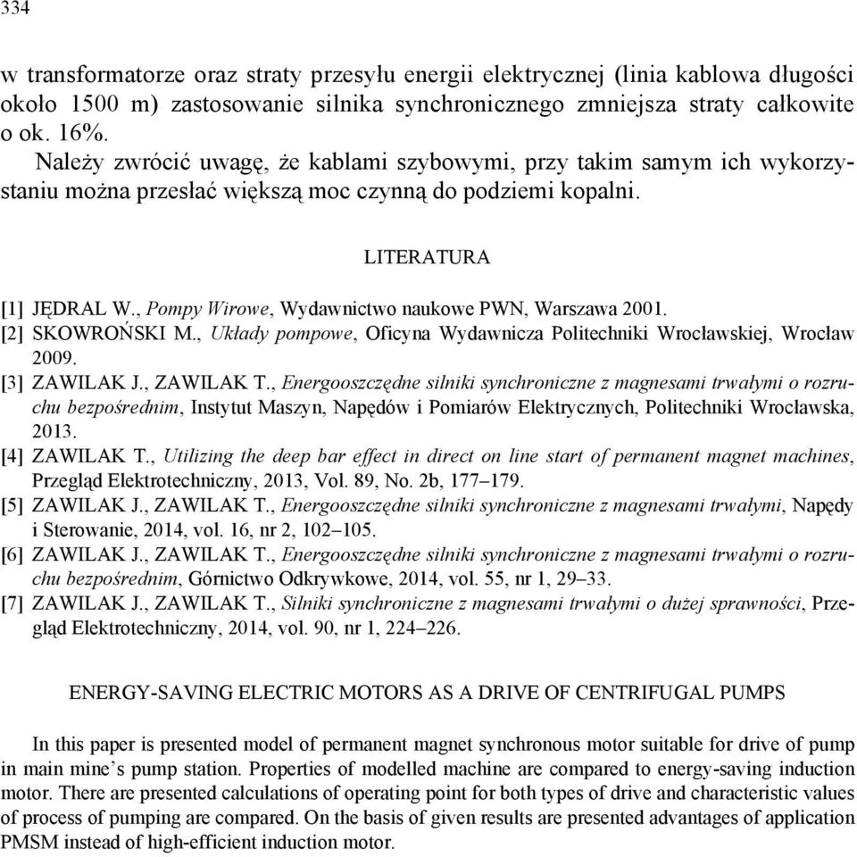 , Pompy Wirowe, Wydawnictwo naukowe PWN, Warszawa 001. [] SKOWROŃSKI M., Układy pompowe, Oficyna Wydawnicza Politechniki Wrocławskiej, Wrocław 009. [3] ZAWILAK J., ZAWILAK T.
