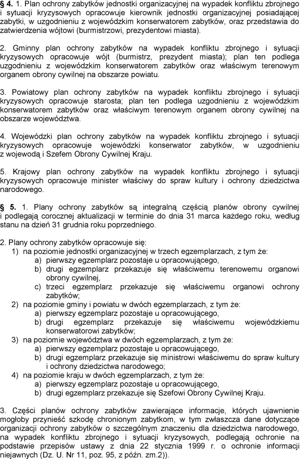 Gminny plan ochrony zabytków na wypadek konfliktu zbrojnego i sytuacji kryzysowych opracowuje wójt (burmistrz, prezydent miasta); plan ten podlega uzgodnieniu z wojewódzkim konserwatorem zabytków